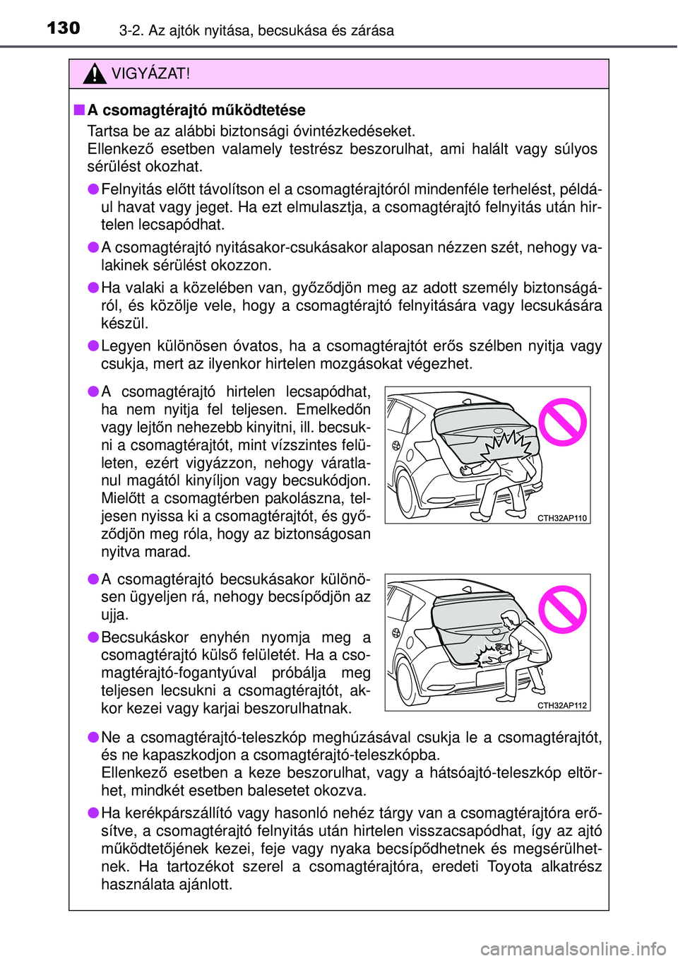TOYOTA AURIS HYBRID 2015 Kezelési útmutató (in Hungarian) 1303-2. Az ajtók nyitása, becsukása és zárása
VIGYÁZAT!
A csomagtérajtó m űködtetése
Tartsa be az alábbi biztonsági óvintézkedéseket.
Ellenkez ő esetben valamely testrész beszoru TOYOTA AURIS HYBRID 2015 Kezelési útmutató (in Hungarian) 1303-2. Az ajtók nyitása, becsukása és zárása
VIGYÁZAT!
A csomagtérajtó m űködtetése
Tartsa be az alábbi biztonsági óvintézkedéseket.
Ellenkez ő esetben valamely testrész beszoru