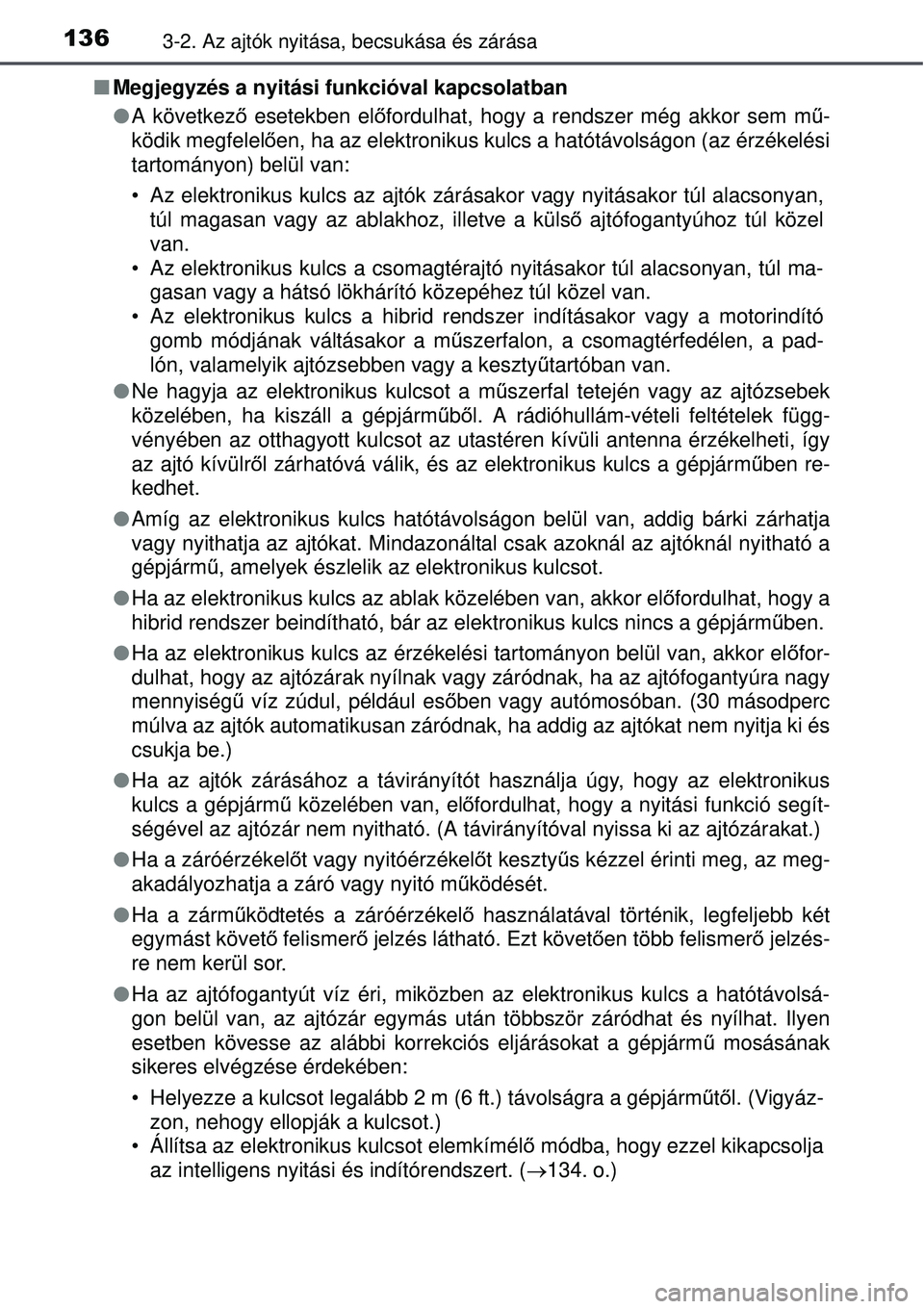 TOYOTA AURIS HYBRID 2015 Kezelési útmutató (in Hungarian) 1363-2. Az ajtók nyitása, becsukása és zárása
Megjegyzés a nyitási funkcióval kapcsolatban
A következő esetekben el őfordulhat, hogy a rendszer még akkor sem m ű-
ködik megfelel TOYOTA AURIS HYBRID 2015 Kezelési útmutató (in Hungarian) 1363-2. Az ajtók nyitása, becsukása és zárása
Megjegyzés a nyitási funkcióval kapcsolatban
A következő esetekben el őfordulhat, hogy a rendszer még akkor sem m ű-
ködik megfelel