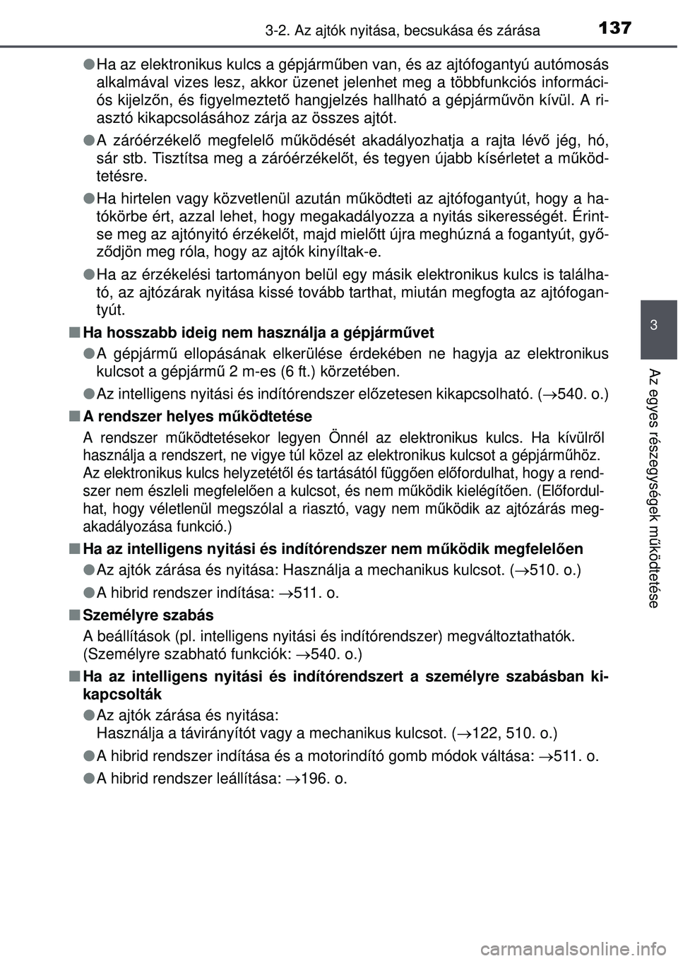 TOYOTA AURIS HYBRID 2015 Kezelési útmutató (in Hungarian) 1373-2. Az ajtók nyitása, becsukása és zárása
3
Az egyes részegységek m űködtetése
Ha az elektronikus kulcs a gépjárm űben van, és az ajtófogantyú autómosás
alkalmával vizes le TOYOTA AURIS HYBRID 2015 Kezelési útmutató (in Hungarian) 1373-2. Az ajtók nyitása, becsukása és zárása
3
Az egyes részegységek m űködtetése
Ha az elektronikus kulcs a gépjárm űben van, és az ajtófogantyú autómosás
alkalmával vizes le