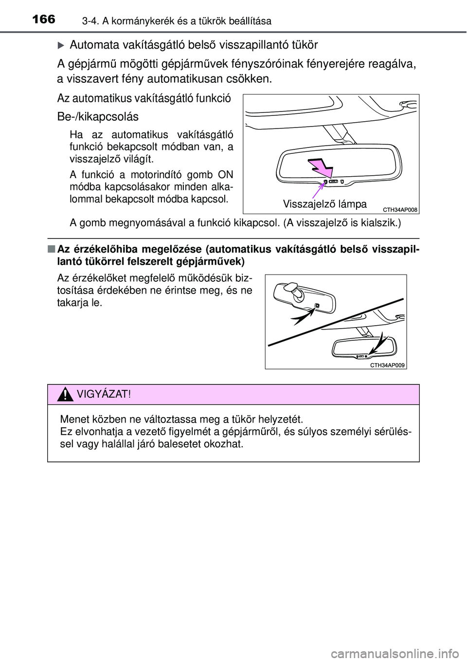 TOYOTA AURIS HYBRID 2015 Kezelési útmutató (in Hungarian) 1663-4. A kormánykerék és a tükrök beállítása
Automata vakításgátló belső visszapillantó tükör
A gépjárm ű mögötti gépjárm űvek fényszóróinak fényerejére reagálva,
a v TOYOTA AURIS HYBRID 2015 Kezelési útmutató (in Hungarian) 1663-4. A kormánykerék és a tükrök beállítása
Automata vakításgátló belső visszapillantó tükör
A gépjárm ű mögötti gépjárm űvek fényszóróinak fényerejére reagálva,
a v
