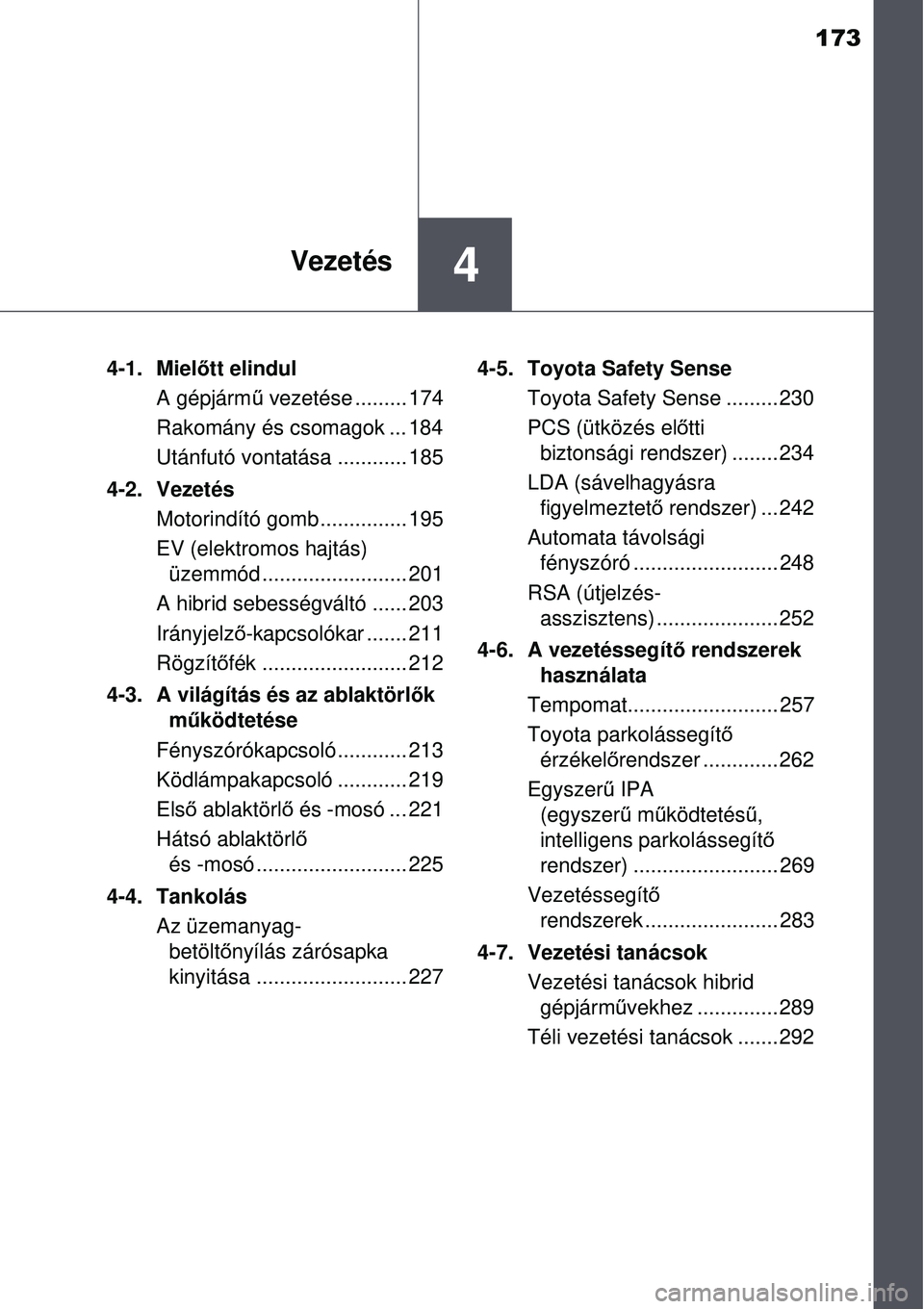 TOYOTA AURIS HYBRID 2015 Kezelési útmutató (in Hungarian) 173
4Vezetés
4-1. Mielőtt elindul
A gépjárm ű vezetése ......... 174
Rakomány és csomagok ... 184
Utánfutó vontatása ............ 185
4-2. Vezetés Motorindító gomb............... 195
EV TOYOTA AURIS HYBRID 2015 Kezelési útmutató (in Hungarian) 173
4Vezetés
4-1. Mielőtt elindul
A gépjárm ű vezetése ......... 174
Rakomány és csomagok ... 184
Utánfutó vontatása ............ 185
4-2. Vezetés Motorindító gomb............... 195
EV