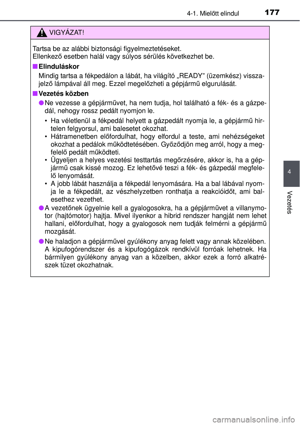 TOYOTA AURIS HYBRID 2015 Kezelési útmutató (in Hungarian) 1774-1. Mielőtt elindul
4
Vezetés
VIGYÁZAT!
Tartsa be az alábbi biztonsági figyelmeztetéseket.
Ellenkez ő esetben halál vagy súlyos sérülés következhet be.
Elinduláskor
Mindig tarts TOYOTA AURIS HYBRID 2015 Kezelési útmutató (in Hungarian) 1774-1. Mielőtt elindul
4
Vezetés
VIGYÁZAT!
Tartsa be az alábbi biztonsági figyelmeztetéseket.
Ellenkez ő esetben halál vagy súlyos sérülés következhet be.
Elinduláskor
Mindig tarts