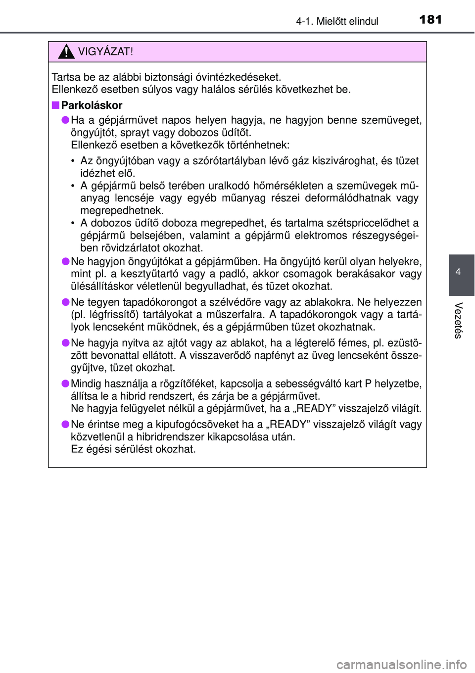 TOYOTA AURIS HYBRID 2015 Kezelési útmutató (in Hungarian) 1814-1. Mielőtt elindul
4
Vezetés
VIGYÁZAT!
Tartsa be az alábbi biztonsági óvintézkedéseket.
Ellenkez ő esetben súlyos vagy halálos sérülés következhet be.
Parkoláskor
Ha a gé TOYOTA AURIS HYBRID 2015 Kezelési útmutató (in Hungarian) 1814-1. Mielőtt elindul
4
Vezetés
VIGYÁZAT!
Tartsa be az alábbi biztonsági óvintézkedéseket.
Ellenkez ő esetben súlyos vagy halálos sérülés következhet be.
Parkoláskor
Ha a gé