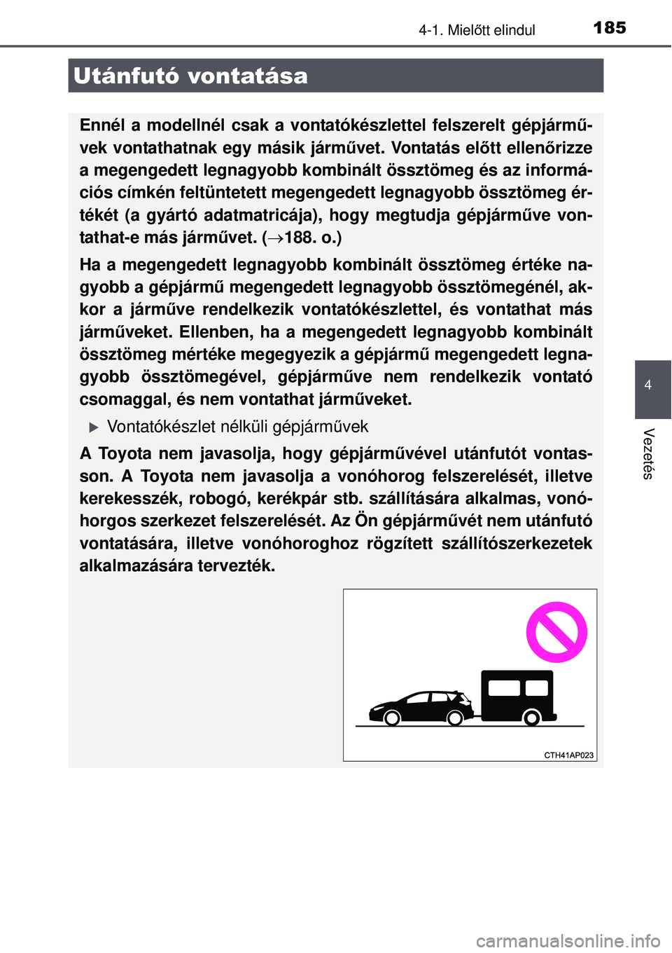 TOYOTA AURIS HYBRID 2015 Kezelési útmutató (in Hungarian) 1854-1. Mielőtt elindul
4
Vezetés
Utánfutó vontatása
Ennél a modellnél csak a vontatókészlettel felszerelt gépjárm ű-
vek vontathatnak egy másik járművet. Vontatás el őtt ellenőrizze TOYOTA AURIS HYBRID 2015 Kezelési útmutató (in Hungarian) 1854-1. Mielőtt elindul
4
Vezetés
Utánfutó vontatása
Ennél a modellnél csak a vontatókészlettel felszerelt gépjárm ű-
vek vontathatnak egy másik járművet. Vontatás el őtt ellenőrizze