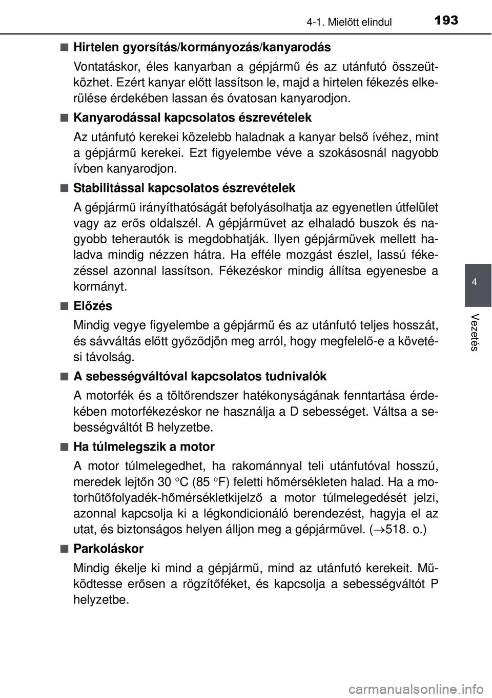 TOYOTA AURIS HYBRID 2015 Kezelési útmutató (in Hungarian) 1934-1. Mielőtt elindul
4
Vezetés
Hirtelen gyorsítás/kormányozás/kanyarodás
Vontatáskor, éles kanyarban a gépjármű és az utánfutó összeüt-
közhet. Ezért kanyar el őtt lassítso TOYOTA AURIS HYBRID 2015 Kezelési útmutató (in Hungarian) 1934-1. Mielőtt elindul
4
Vezetés
Hirtelen gyorsítás/kormányozás/kanyarodás
Vontatáskor, éles kanyarban a gépjármű és az utánfutó összeüt-
közhet. Ezért kanyar el őtt lassítso