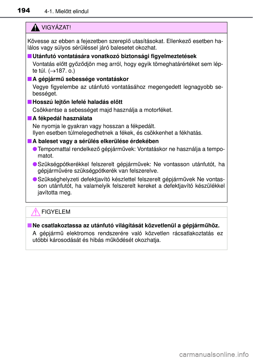 TOYOTA AURIS HYBRID 2015 Kezelési útmutató (in Hungarian) 1944-1. Mielőtt elindul
VIGYÁZAT!
Kövesse az ebben a fejezetben szerepl ő utasításokat. Ellenkező esetben ha-
lálos vagy súlyos sérüléssel járó balesetet okozhat\
.
Utánfutó vonta TOYOTA AURIS HYBRID 2015 Kezelési útmutató (in Hungarian) 1944-1. Mielőtt elindul
VIGYÁZAT!
Kövesse az ebben a fejezetben szerepl ő utasításokat. Ellenkező esetben ha-
lálos vagy súlyos sérüléssel járó balesetet okozhat\
.
Utánfutó vonta