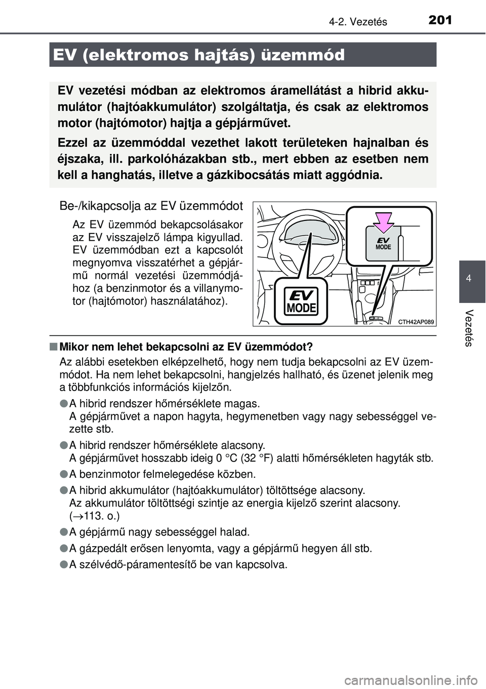 TOYOTA AURIS HYBRID 2015 Kezelési útmutató (in Hungarian) 2014-2. Vezetés
4
Vezetés
Be-/kikapcsolja az EV üzemmódot
Az EV üzemmód bekapcsolásakor
az EV visszajelző lámpa kigyullad.
EV üzemmódban ezt a kapcsolót
megnyomva visszatérhet a gépjár- TOYOTA AURIS HYBRID 2015 Kezelési útmutató (in Hungarian) 2014-2. Vezetés
4
Vezetés
Be-/kikapcsolja az EV üzemmódot
Az EV üzemmód bekapcsolásakor
az EV visszajelző lámpa kigyullad.
EV üzemmódban ezt a kapcsolót
megnyomva visszatérhet a gépjár-