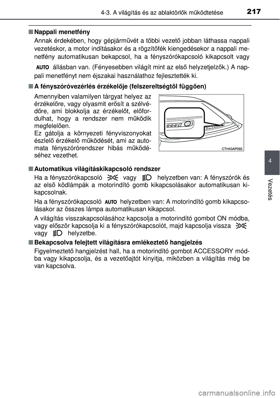TOYOTA AURIS HYBRID 2015 Kezelési útmutató (in Hungarian) 2174-3. A világítás és az ablaktörlők mű ködtetése
4
Vezetés
Nappali menetfény
Annak érdekében, hogy gépjárm űvét a többi vezet ő jobban láthassa nappali
vezetéskor, a motor in TOYOTA AURIS HYBRID 2015 Kezelési útmutató (in Hungarian) 2174-3. A világítás és az ablaktörlők mű ködtetése
4
Vezetés
Nappali menetfény
Annak érdekében, hogy gépjárm űvét a többi vezet ő jobban láthassa nappali
vezetéskor, a motor in