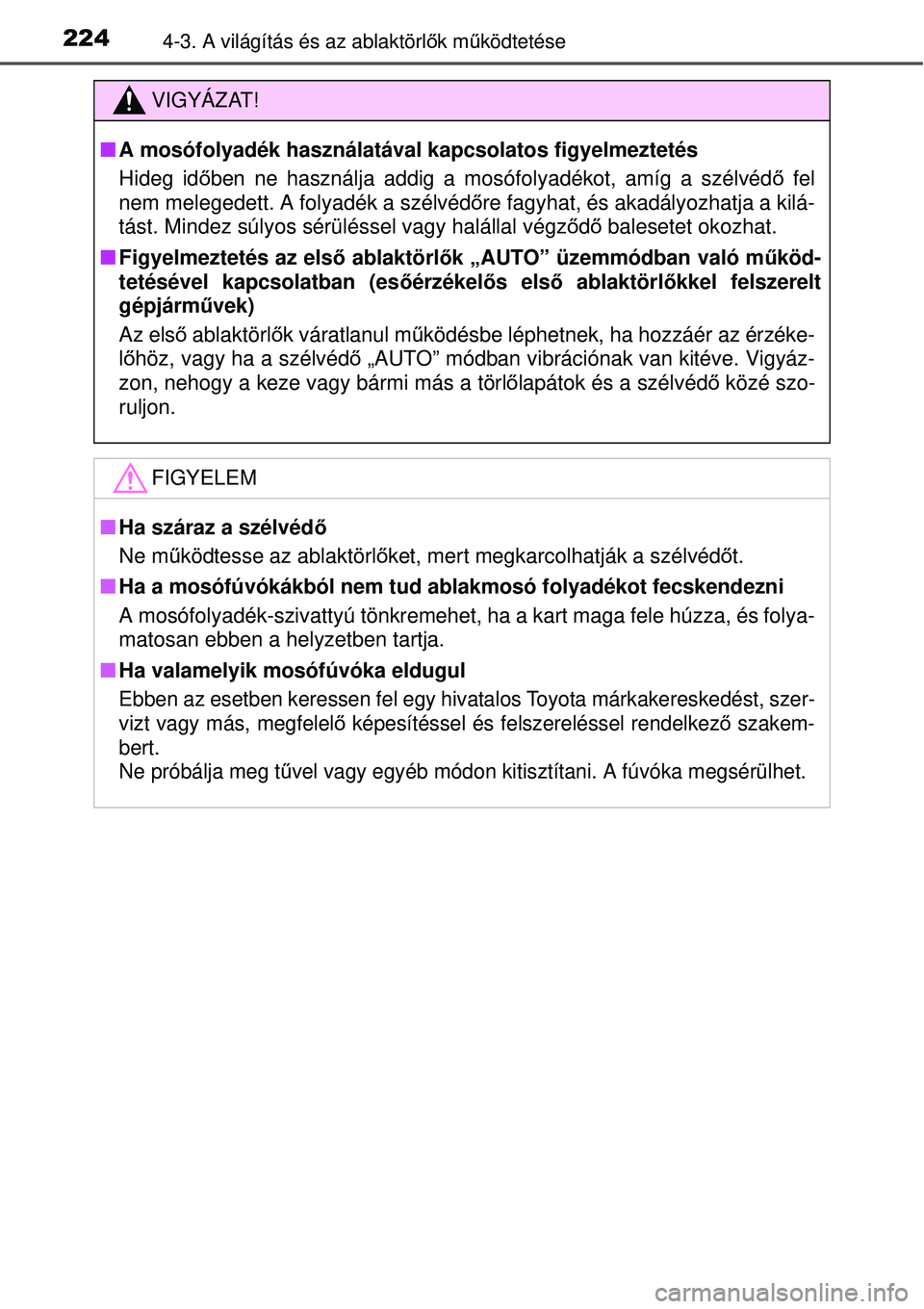 TOYOTA AURIS HYBRID 2015 Kezelési útmutató (in Hungarian) 2244-3. A világítás és az ablaktörlők mű ködtetése
VIGYÁZAT!
A mosófolyadék használatával kapcsolatos figyelmeztetés
Hideg id őben ne használja addig a mosófolyadékot, amíg a sz TOYOTA AURIS HYBRID 2015 Kezelési útmutató (in Hungarian) 2244-3. A világítás és az ablaktörlők mű ködtetése
VIGYÁZAT!
A mosófolyadék használatával kapcsolatos figyelmeztetés
Hideg id őben ne használja addig a mosófolyadékot, amíg a sz