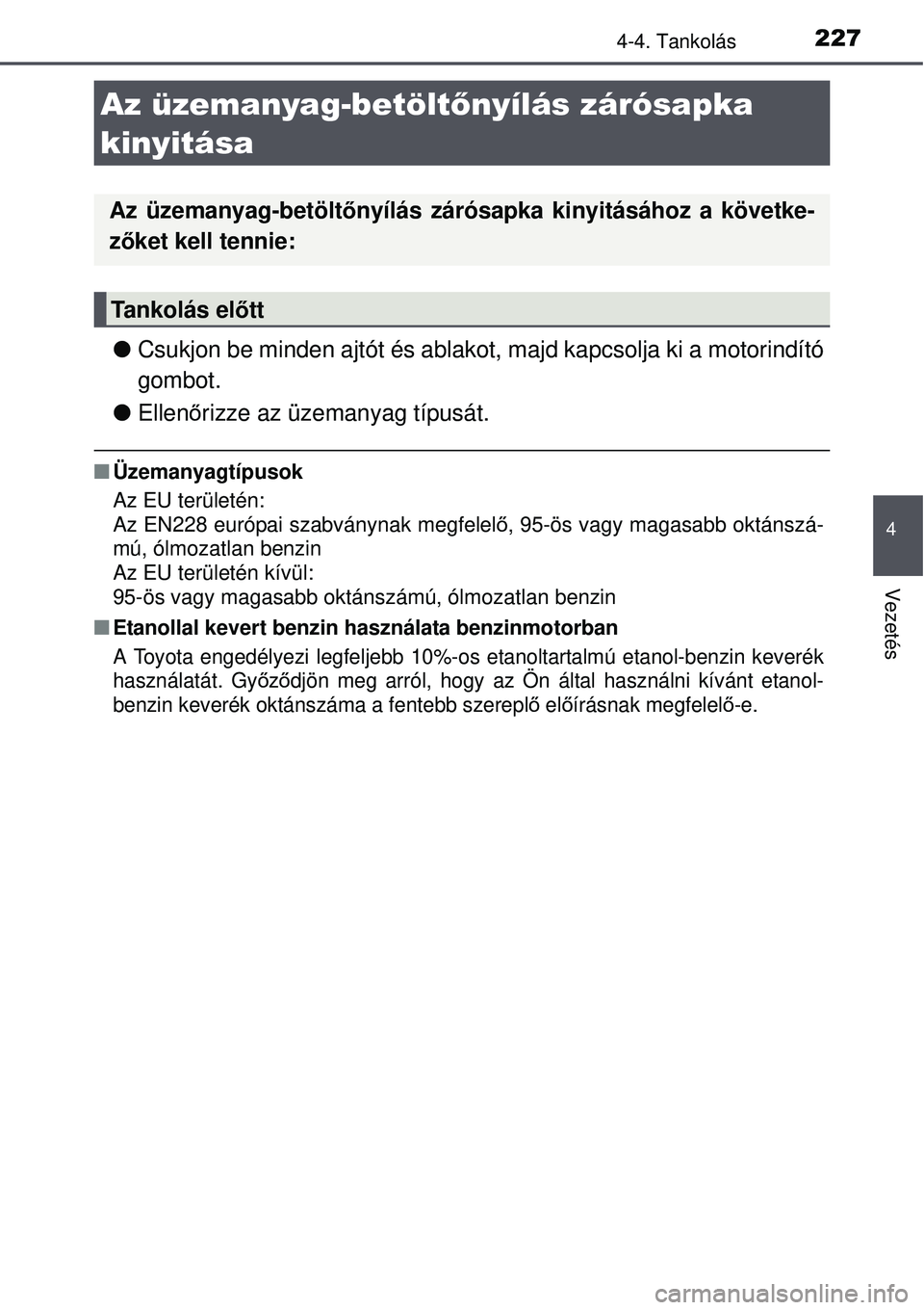 TOYOTA AURIS HYBRID 2015 Kezelési útmutató (in Hungarian) 227
4
Vezetés
4-4. Tankolás
Csukjon be minden ajtót és ablakot, majd kapcsolja ki a motorindító
gombot.
Ellen őrizze az üzemanyag típusát.
Üzemanyagtípusok
Az EU területén:
A TOYOTA AURIS HYBRID 2015 Kezelési útmutató (in Hungarian) 227
4
Vezetés
4-4. Tankolás
Csukjon be minden ajtót és ablakot, majd kapcsolja ki a motorindító
gombot.
Ellen őrizze az üzemanyag típusát.
Üzemanyagtípusok
Az EU területén:
A