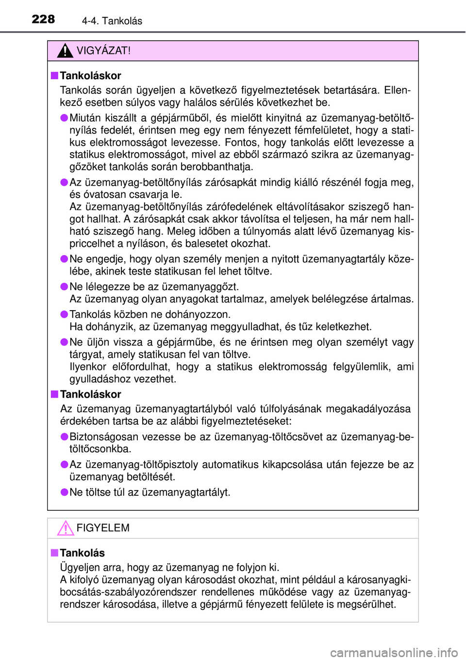 TOYOTA AURIS HYBRID 2015 Kezelési útmutató (in Hungarian) 2284-4. Tankolás
VIGYÁZAT!
Tankoláskor
Tankolás során ügyeljen a következ ő figyelmeztetések betartására. Ellen-
kező esetben súlyos vagy halálos sérülés következhet be.
Miut TOYOTA AURIS HYBRID 2015 Kezelési útmutató (in Hungarian) 2284-4. Tankolás
VIGYÁZAT!
Tankoláskor
Tankolás során ügyeljen a következ ő figyelmeztetések betartására. Ellen-
kező esetben súlyos vagy halálos sérülés következhet be.
Miut