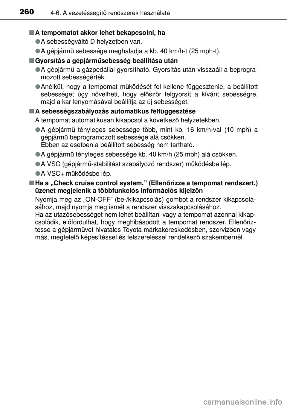 TOYOTA AURIS HYBRID 2015 Kezelési útmutató (in Hungarian) 2604-6. A vezetéssegítő rendszerek használata
A tempomatot akkor lehet bekapcsolni, ha
A sebességváltó D helyzetben van.
A gépjárm ű sebessége meghaladja a kb. 40 km/h-t (25 mph TOYOTA AURIS HYBRID 2015 Kezelési útmutató (in Hungarian) 2604-6. A vezetéssegítő rendszerek használata
A tempomatot akkor lehet bekapcsolni, ha
A sebességváltó D helyzetben van.
A gépjárm ű sebessége meghaladja a kb. 40 km/h-t (25 mph