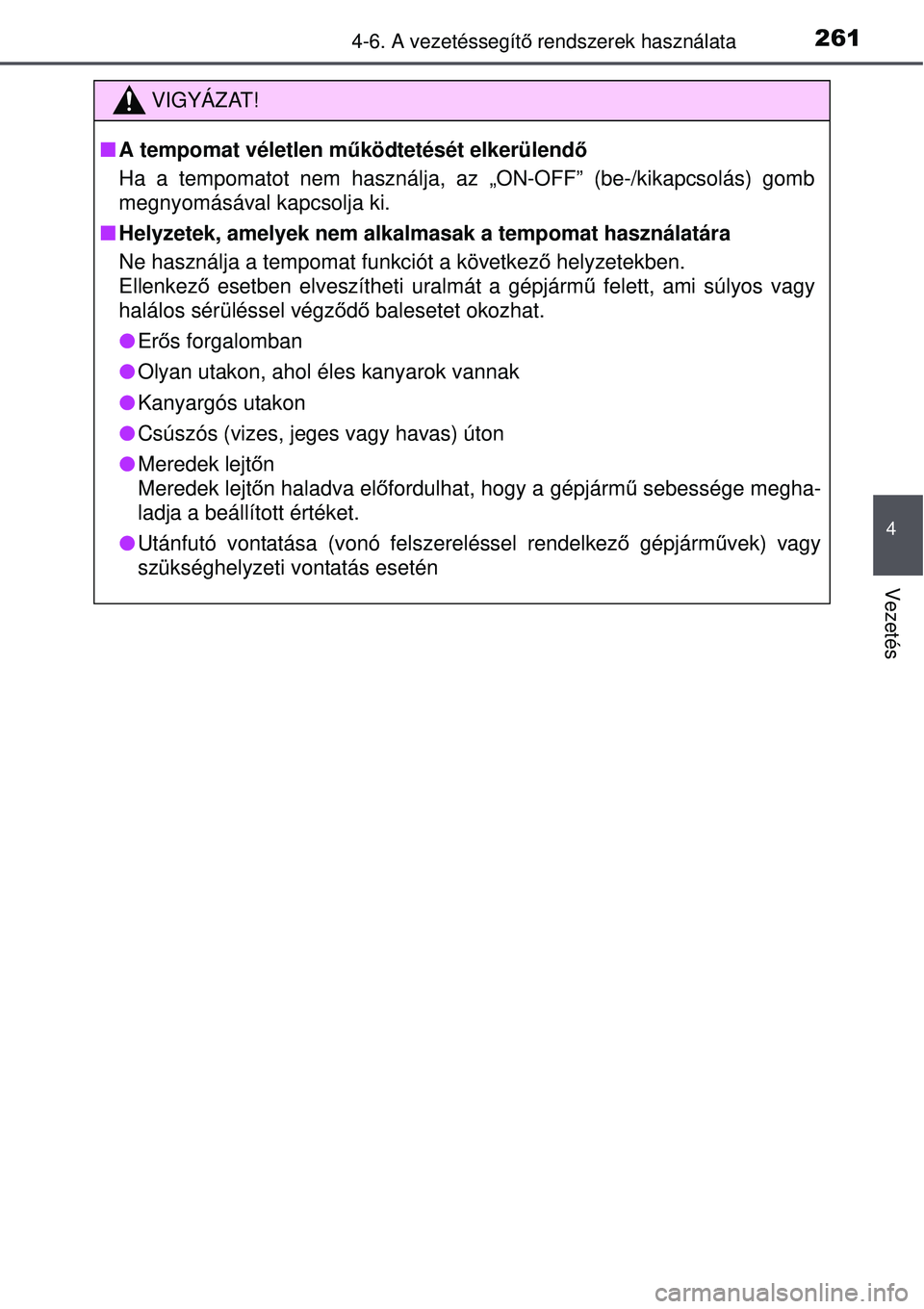 TOYOTA AURIS HYBRID 2015 Kezelési útmutató (in Hungarian) 2614-6. A vezetéssegítő rendszerek használata
4
Vezetés
VIGYÁZAT!
A tempomat véletlen m űködtetését elkerülendő
Ha a tempomatot nem használja, az „ON-OFF” (be-/kikapcsolás\
) go TOYOTA AURIS HYBRID 2015 Kezelési útmutató (in Hungarian) 2614-6. A vezetéssegítő rendszerek használata
4
Vezetés
VIGYÁZAT!
A tempomat véletlen m űködtetését elkerülendő
Ha a tempomatot nem használja, az „ON-OFF” (be-/kikapcsolás\
) go