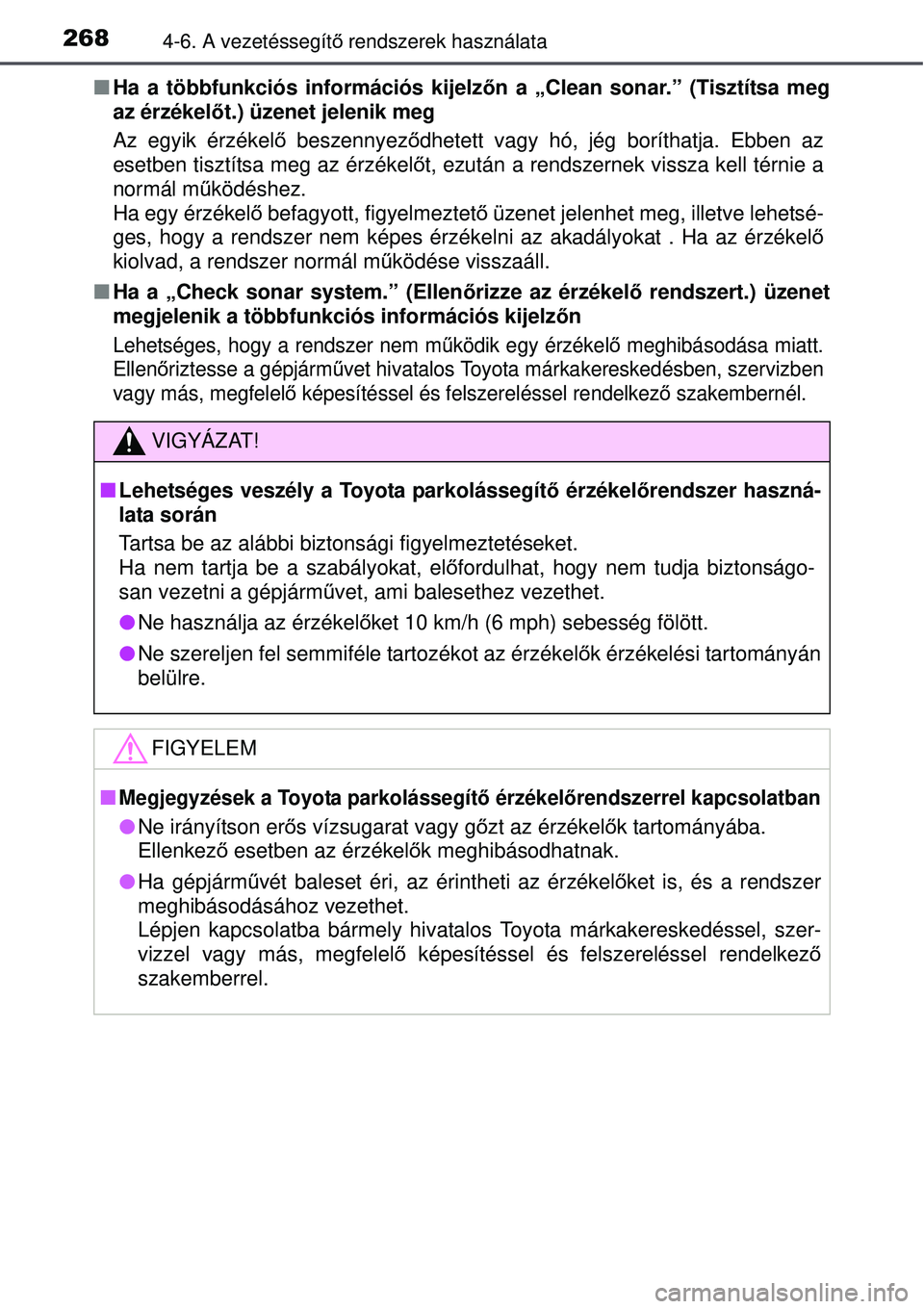 TOYOTA AURIS HYBRID 2015 Kezelési útmutató (in Hungarian) 2684-6. A vezetéssegítő rendszerek használata
Ha a többfunkciós információs kijelz őn a „Clean sonar.” (Tisztítsa meg
az érzékel őt.) üzenet jelenik meg
Az egyik érzékel ő bes TOYOTA AURIS HYBRID 2015 Kezelési útmutató (in Hungarian) 2684-6. A vezetéssegítő rendszerek használata
Ha a többfunkciós információs kijelz őn a „Clean sonar.” (Tisztítsa meg
az érzékel őt.) üzenet jelenik meg
Az egyik érzékel ő bes