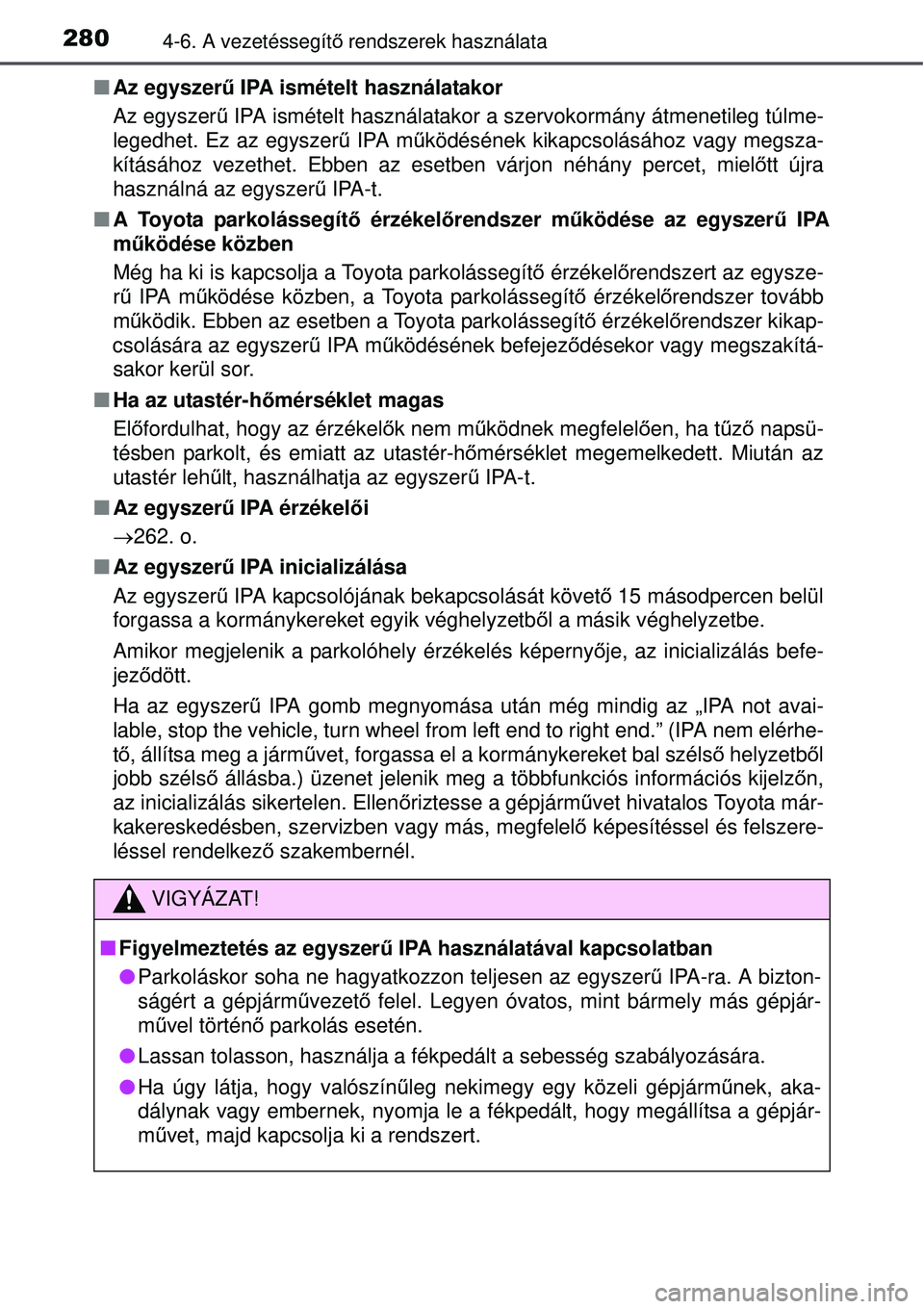 TOYOTA AURIS HYBRID 2015 Kezelési útmutató (in Hungarian) 2804-6. A vezetéssegítő rendszerek használata
Az egyszerű IPA ismételt használatakor
Az egyszer ű IPA ismételt használatakor a szervokormány átmenetileg túlme-
legedhet. Ez az egysze TOYOTA AURIS HYBRID 2015 Kezelési útmutató (in Hungarian) 2804-6. A vezetéssegítő rendszerek használata
Az egyszerű IPA ismételt használatakor
Az egyszer ű IPA ismételt használatakor a szervokormány átmenetileg túlme-
legedhet. Ez az egysze