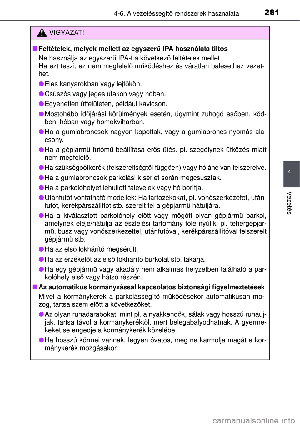 TOYOTA AURIS HYBRID 2015 Kezelési útmutató (in Hungarian) 2814-6. A vezetéssegítő rendszerek használata
4
Vezetés
VIGYÁZAT!
Feltételek, melyek mellett az egyszer ű IPA használata tiltos
Ne használja az egyszerű IPA-t a következő feltételek TOYOTA AURIS HYBRID 2015 Kezelési útmutató (in Hungarian) 2814-6. A vezetéssegítő rendszerek használata
4
Vezetés
VIGYÁZAT!
Feltételek, melyek mellett az egyszer ű IPA használata tiltos
Ne használja az egyszerű IPA-t a következő feltételek