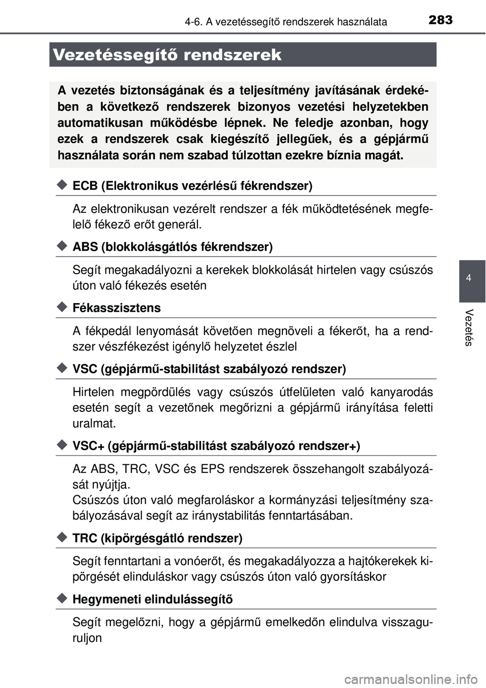 TOYOTA AURIS HYBRID 2015 Kezelési útmutató (in Hungarian) 2834-6. A vezetéssegítő rendszerek használata
4
Vezetés
ECB (Elektronikus vezérlés ű fékrendszer)
Az elektronikusan vezérelt rendszer a fék m űködtetésének megfe-
lel ő fékez ő er TOYOTA AURIS HYBRID 2015 Kezelési útmutató (in Hungarian) 2834-6. A vezetéssegítő rendszerek használata
4
Vezetés
ECB (Elektronikus vezérlés ű fékrendszer)
Az elektronikusan vezérelt rendszer a fék m űködtetésének megfe-
lel ő fékez ő er