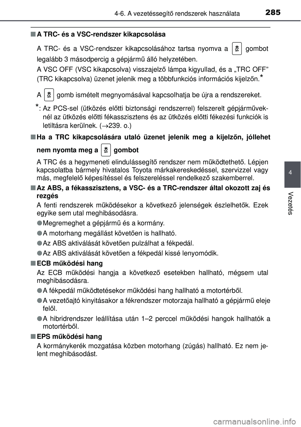 TOYOTA AURIS HYBRID 2015 Kezelési útmutató (in Hungarian) 2854-6. A vezetéssegítő rendszerek használata
4
Vezetés
A TRC- és a VSC-rendszer kikapcsolása
A TRC- és a VSC-rendszer kikapcsolásához tartsa nyomva a gombot
legalább 3 másodpercig a TOYOTA AURIS HYBRID 2015 Kezelési útmutató (in Hungarian) 2854-6. A vezetéssegítő rendszerek használata
4
Vezetés
A TRC- és a VSC-rendszer kikapcsolása
A TRC- és a VSC-rendszer kikapcsolásához tartsa nyomva a gombot
legalább 3 másodpercig a
