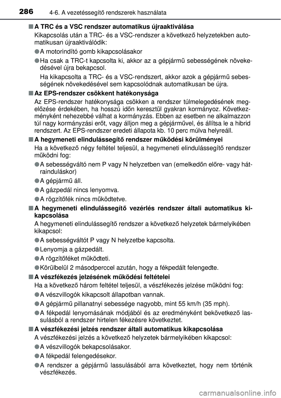 TOYOTA AURIS HYBRID 2015 Kezelési útmutató (in Hungarian) 2864-6. A vezetéssegítő rendszerek használata
A TRC és a VSC rendszer automatikus újraaktiválása
Kikapcsolás után a TRC- és a VSC-rendszer a következ ő helyzetekben auto-
matikusan ú TOYOTA AURIS HYBRID 2015 Kezelési útmutató (in Hungarian) 2864-6. A vezetéssegítő rendszerek használata
A TRC és a VSC rendszer automatikus újraaktiválása
Kikapcsolás után a TRC- és a VSC-rendszer a következ ő helyzetekben auto-
matikusan ú