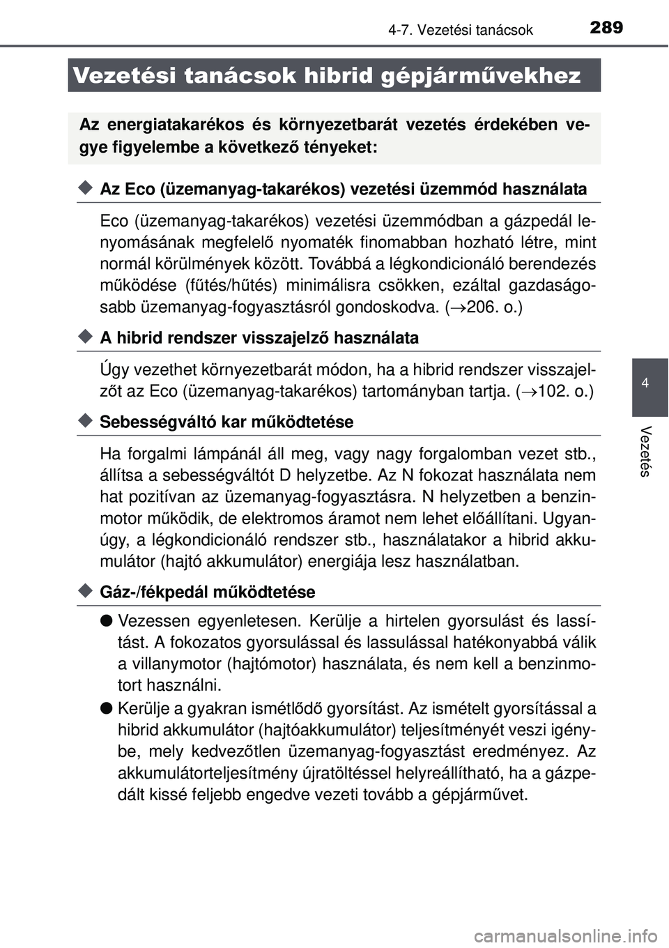 TOYOTA AURIS HYBRID 2015 Kezelési útmutató (in Hungarian) 289
4
Vezetés
4-7. Vezetési tanácsok
Az Eco (üzemanyag-takarékos) vezetési üzemmód használata
Eco (üzemanyag-takarékos) vezetési üzemmódban a gázpedál le-
nyomásának megfelelő ny TOYOTA AURIS HYBRID 2015 Kezelési útmutató (in Hungarian) 289
4
Vezetés
4-7. Vezetési tanácsok
Az Eco (üzemanyag-takarékos) vezetési üzemmód használata
Eco (üzemanyag-takarékos) vezetési üzemmódban a gázpedál le-
nyomásának megfelelő ny