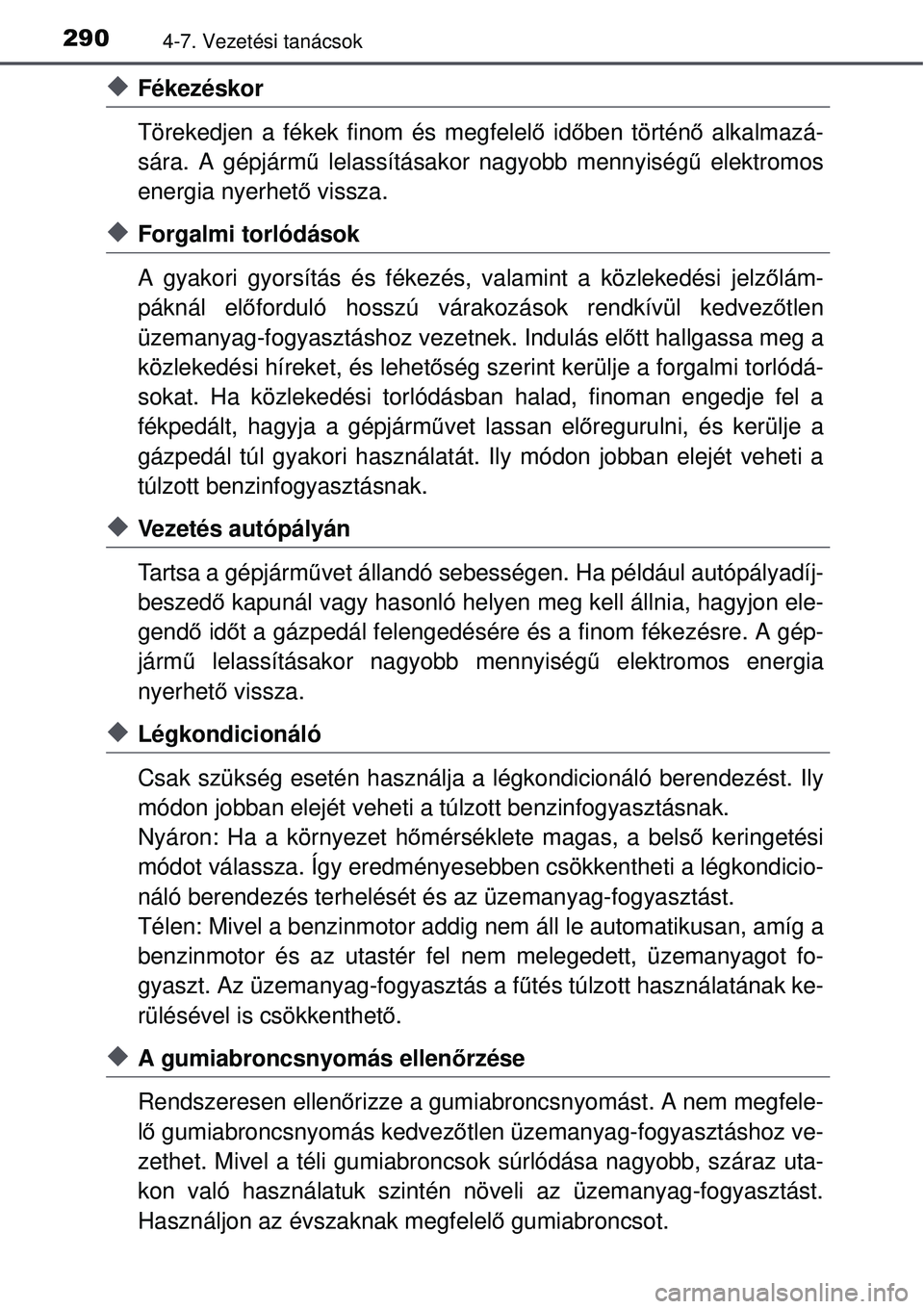 TOYOTA AURIS HYBRID 2015 Kezelési útmutató (in Hungarian) 2904-7. Vezetési tanácsok
Fékezéskor
Törekedjen a fékek finom és megfelelő idő ben történ ő alkalmazá-
sára. A gépjárm ű lelassításakor nagyobb mennyiség ű elektromos
energia n TOYOTA AURIS HYBRID 2015 Kezelési útmutató (in Hungarian) 2904-7. Vezetési tanácsok
Fékezéskor
Törekedjen a fékek finom és megfelelő idő ben történ ő alkalmazá-
sára. A gépjárm ű lelassításakor nagyobb mennyiség ű elektromos
energia n