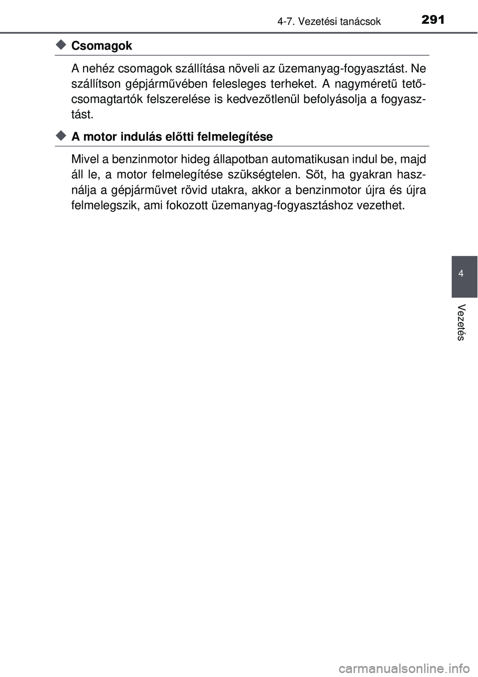 TOYOTA AURIS HYBRID 2015 Kezelési útmutató (in Hungarian) 2914-7. Vezetési tanácsok
4
Vezetés
Csomagok
A nehéz csomagok szállítása növeli az üzemanyag-fogyas\
ztást. Ne
szállítson gépjárművében felesleges terheket. A nagyméret ű tet ő-
TOYOTA AURIS HYBRID 2015 Kezelési útmutató (in Hungarian) 2914-7. Vezetési tanácsok
4
Vezetés
Csomagok
A nehéz csomagok szállítása növeli az üzemanyag-fogyas\
ztást. Ne
szállítson gépjárművében felesleges terheket. A nagyméret ű tet ő-