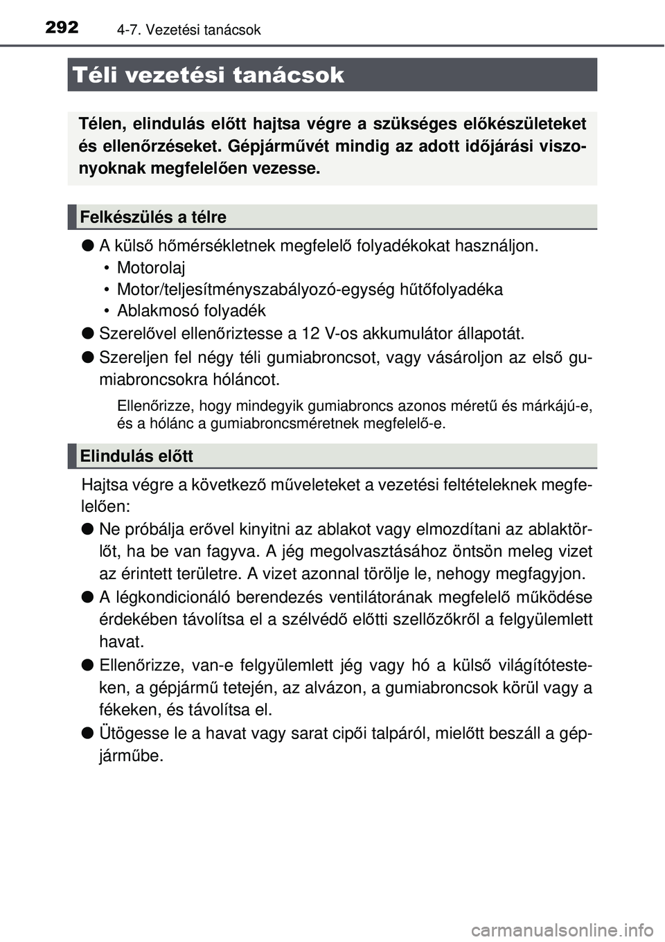 TOYOTA AURIS HYBRID 2015 Kezelési útmutató (in Hungarian) 2924-7. Vezetési tanácsok
A küls ő h őmérsékletnek megfelel ő folyadékokat használjon.
• Motorolaj
• Motor/teljesítményszabályozó-egység h űtő folyadéka
• Ablakmosó folyad TOYOTA AURIS HYBRID 2015 Kezelési útmutató (in Hungarian) 2924-7. Vezetési tanácsok
A küls ő h őmérsékletnek megfelel ő folyadékokat használjon.
• Motorolaj
• Motor/teljesítményszabályozó-egység h űtő folyadéka
• Ablakmosó folyad