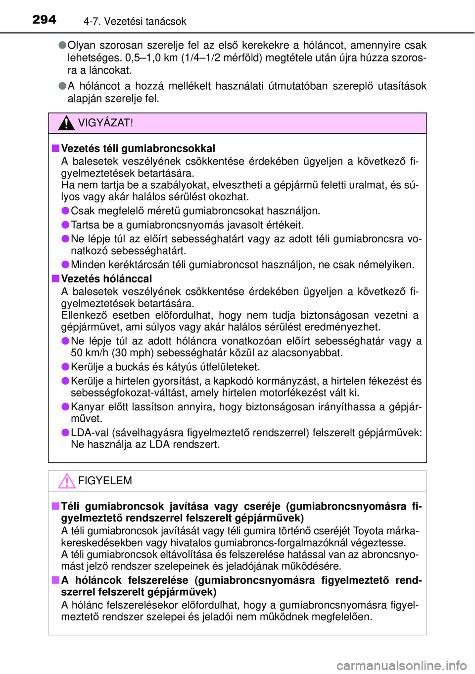 TOYOTA AURIS HYBRID 2015 Kezelési útmutató (in Hungarian) 2944-7. Vezetési tanácsok
Olyan szorosan szerelje fel az els ő kerekekre a hóláncot, amennyire csak
lehetséges. 0,5–1,0 km (1/4–1/2 mérföld) megtétele utá\
n újra húzza szoros-
ra a TOYOTA AURIS HYBRID 2015 Kezelési útmutató (in Hungarian) 2944-7. Vezetési tanácsok
Olyan szorosan szerelje fel az els ő kerekekre a hóláncot, amennyire csak
lehetséges. 0,5–1,0 km (1/4–1/2 mérföld) megtétele utá\
n újra húzza szoros-
ra a