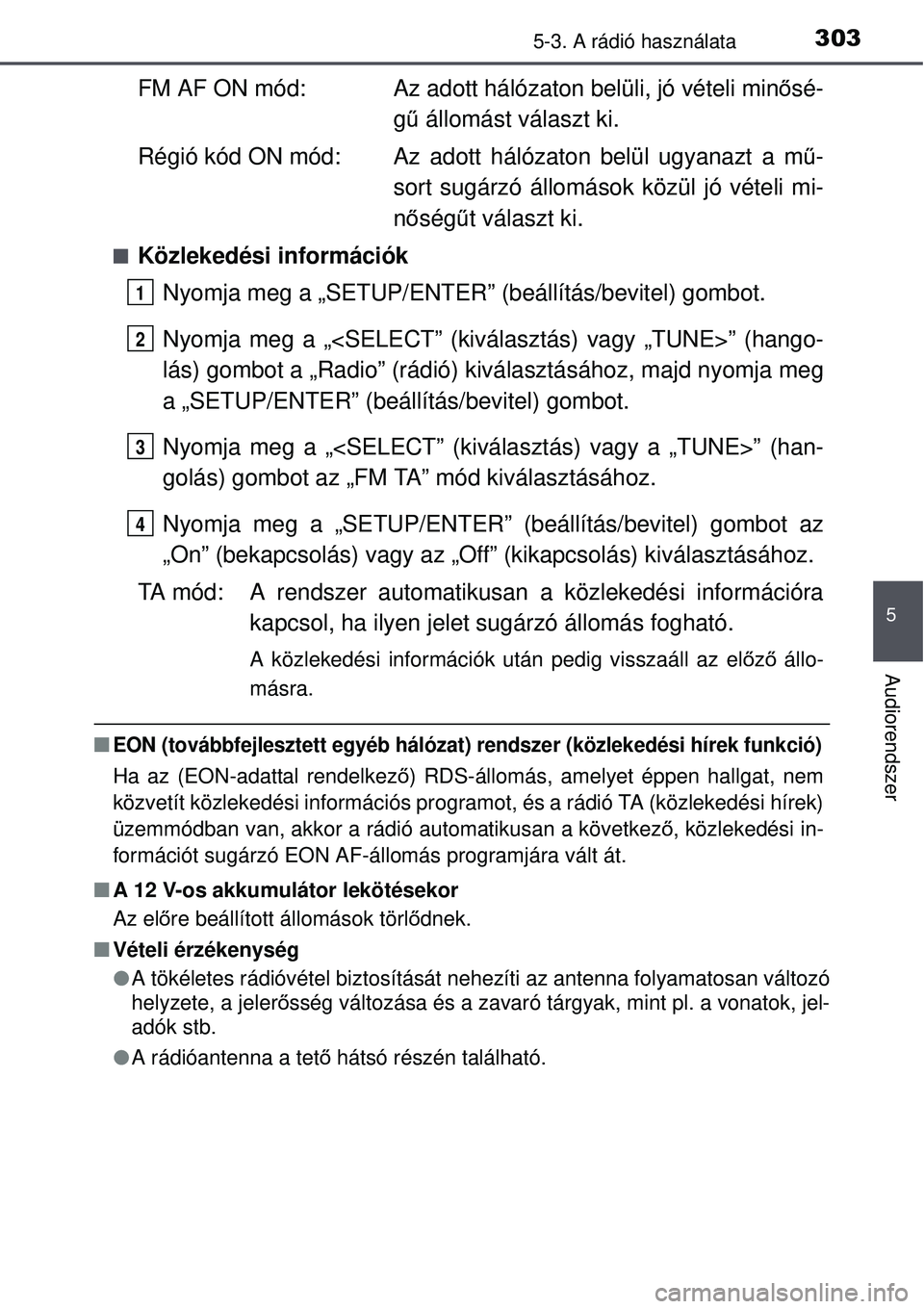TOYOTA AURIS HYBRID 2015 Kezelési útmutató (in Hungarian) 3035-3. A rádió használata
5
Audiorendszer
FM AF ON mód: Az adott hálózaton belüli, jó vételi minősé-
g ű állomást választ ki.
Régió kód ON mód: Az adott hálózaton belül ugyanaz TOYOTA AURIS HYBRID 2015 Kezelési útmutató (in Hungarian) 3035-3. A rádió használata
5
Audiorendszer
FM AF ON mód: Az adott hálózaton belüli, jó vételi minősé-
g ű állomást választ ki.
Régió kód ON mód: Az adott hálózaton belül ugyanaz