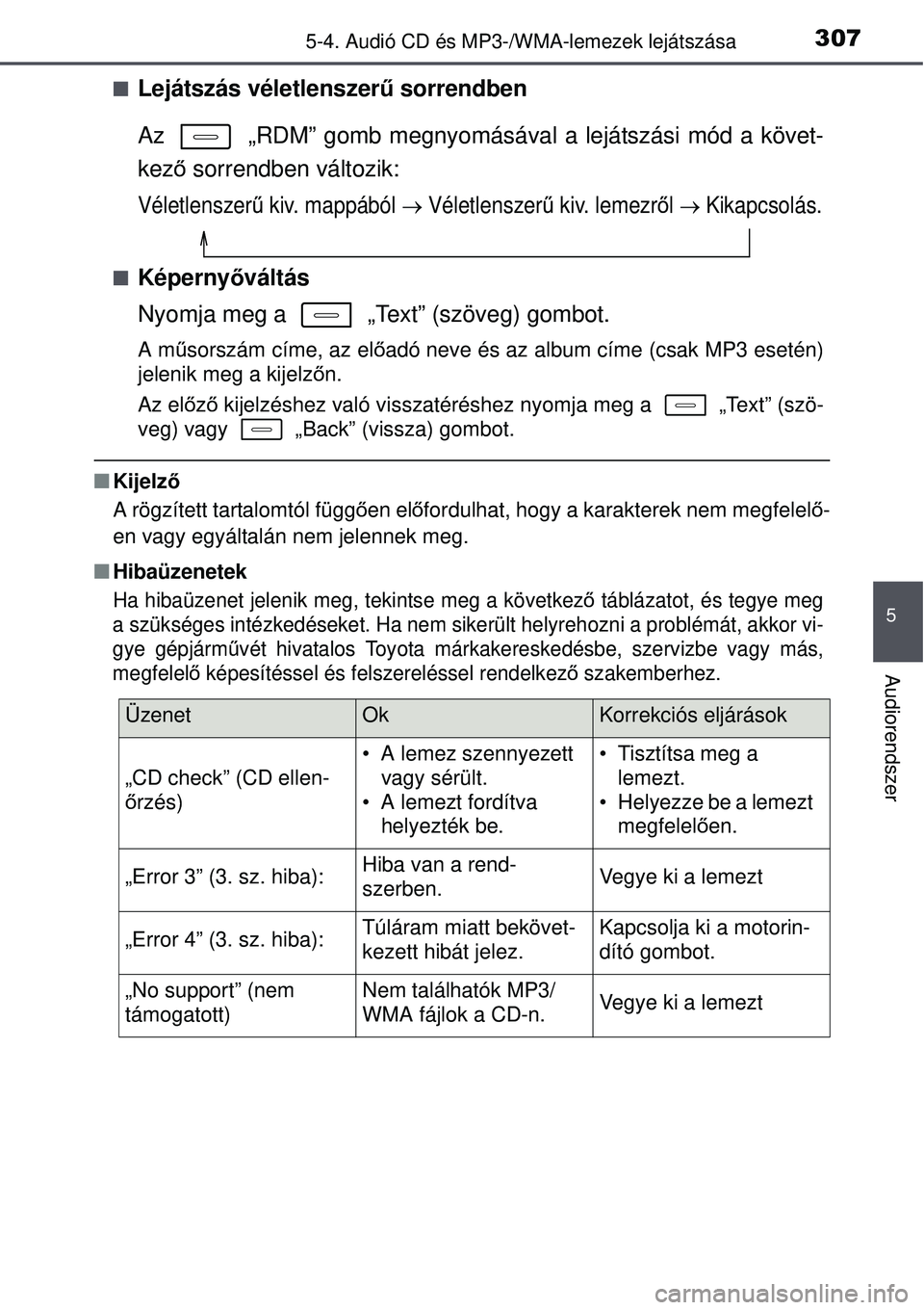 TOYOTA AURIS HYBRID 2015 Kezelési útmutató (in Hungarian) 3075-4. Audió CD és MP3-/WMA-lemezek lejátszása
5
Audiorendszer
Lejátszás véletlenszerű sorrendben
Az „RDM” gomb megnyomásával a lejátszási mód a követ-
kez ő sorrendben válto TOYOTA AURIS HYBRID 2015 Kezelési útmutató (in Hungarian) 3075-4. Audió CD és MP3-/WMA-lemezek lejátszása
5
Audiorendszer
Lejátszás véletlenszerű sorrendben
Az „RDM” gomb megnyomásával a lejátszási mód a követ-
kez ő sorrendben válto