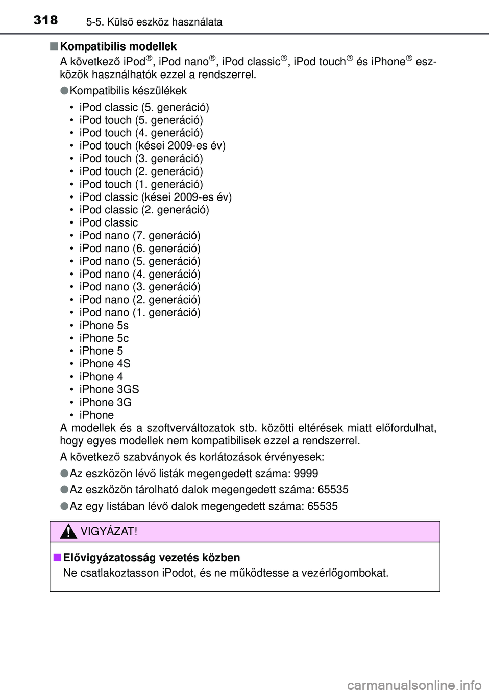 TOYOTA AURIS HYBRID 2015 Kezelési útmutató (in Hungarian) 3185-5. Külső eszköz használata
Kompatibilis modellek
A következ ő iPod, iPod nano, iPod classic, iPod touch és iPhone esz-
közök használhatók ezzel a rendszerrel.
Kom TOYOTA AURIS HYBRID 2015 Kezelési útmutató (in Hungarian) 3185-5. Külső eszköz használata
Kompatibilis modellek
A következ ő iPod, iPod nano, iPod classic, iPod touch és iPhone esz-
közök használhatók ezzel a rendszerrel.
Kom