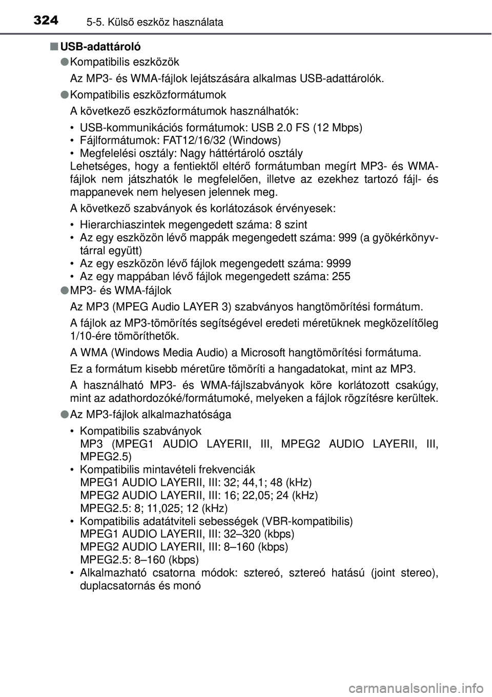 TOYOTA AURIS HYBRID 2015 Kezelési útmutató (in Hungarian) 3245-5. Külső eszköz használata
USB-adattároló
Kompatibilis eszközök
Az MP3- és WMA-fájlok lejátszására alkalmas USB-adattárolók.
Kompatibilis eszközformátumok
A következ TOYOTA AURIS HYBRID 2015 Kezelési útmutató (in Hungarian) 3245-5. Külső eszköz használata
USB-adattároló
Kompatibilis eszközök
Az MP3- és WMA-fájlok lejátszására alkalmas USB-adattárolók.
Kompatibilis eszközformátumok
A következ