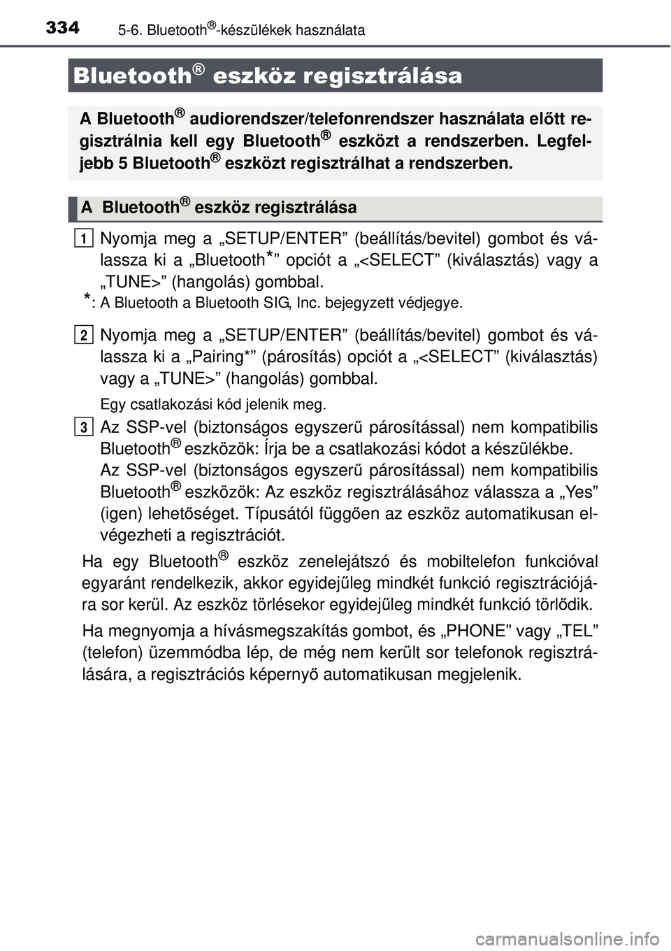 TOYOTA AURIS HYBRID 2015 Kezelési útmutató (in Hungarian) 3345-6. Bluetooth®-készülékek használata
Nyomja meg a „SETUP/ENTER” (beállítás/bevitel) gombot és vá-
lassza ki a „Bluetooth
*” opciót a „<SELECT” (kiválasztás) vagy a
„TUNE TOYOTA AURIS HYBRID 2015 Kezelési útmutató (in Hungarian) 3345-6. Bluetooth®-készülékek használata
Nyomja meg a „SETUP/ENTER” (beállítás/bevitel) gombot és vá-
lassza ki a „Bluetooth
*” opciót a „<SELECT” (kiválasztás) vagy a
„TUNE