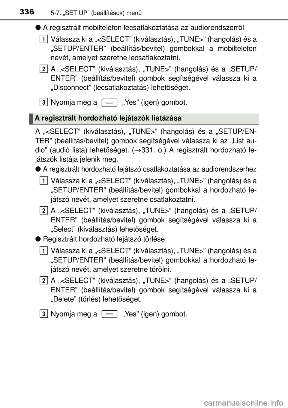 TOYOTA AURIS HYBRID 2015 Kezelési útmutató (in Hungarian) 3365-7. „SET UP” (beállítások) menü
A regisztrált mobiltelefon lecsatlakoztatása az audiorendszerrő l
Válassza ki a „<SELECT” (kiválasztás), „TUNE>” (\
hangolás) és a
„SET TOYOTA AURIS HYBRID 2015 Kezelési útmutató (in Hungarian) 3365-7. „SET UP” (beállítások) menü
A regisztrált mobiltelefon lecsatlakoztatása az audiorendszerrő l
Válassza ki a „<SELECT” (kiválasztás), „TUNE>” (\
hangolás) és a
„SET