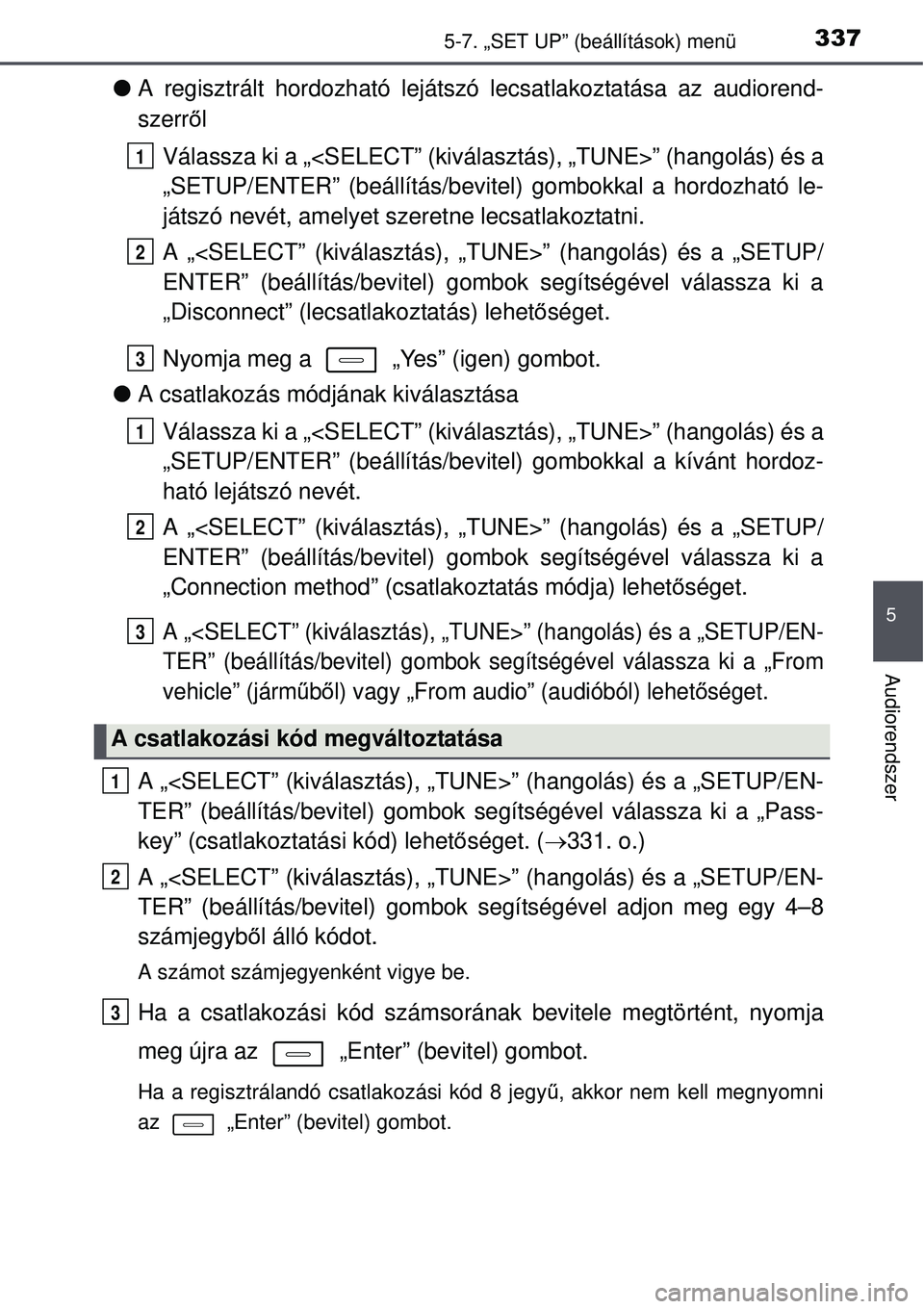 TOYOTA AURIS HYBRID 2015 Kezelési útmutató (in Hungarian) 3375-7. „SET UP” (beállítások) menü
5
Audiorendszer
A regisztrált hordozható lejátszó lecsatlakoztatása az audiorend-
szerr ől
Válassza ki a „<SELECT” (kiválasztás), „TUNE> TOYOTA AURIS HYBRID 2015 Kezelési útmutató (in Hungarian) 3375-7. „SET UP” (beállítások) menü
5
Audiorendszer
A regisztrált hordozható lejátszó lecsatlakoztatása az audiorend-
szerr ől
Válassza ki a „<SELECT” (kiválasztás), „TUNE>