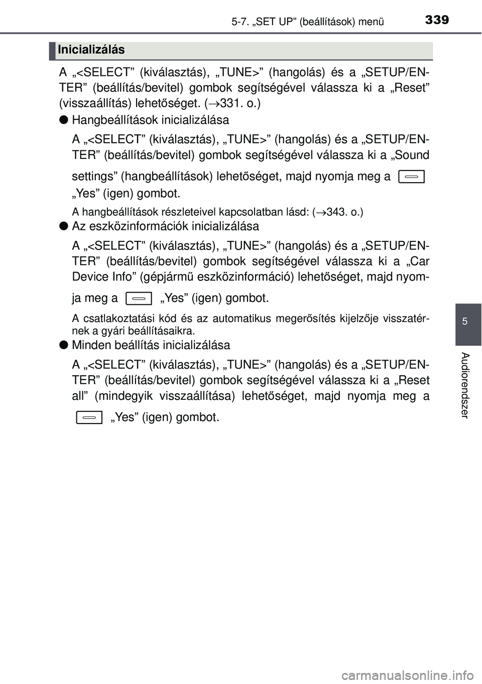TOYOTA AURIS HYBRID 2015 Kezelési útmutató (in Hungarian) 3395-7. „SET UP” (beállítások) menü
5
Audiorendszer
A „<SELECT” (kiválasztás), „TUNE>” (hangolás) é\
s a „SETUP/EN-
TER” (beállítás/bevitel) gombok segítségével válassza TOYOTA AURIS HYBRID 2015 Kezelési útmutató (in Hungarian) 3395-7. „SET UP” (beállítások) menü
5
Audiorendszer
A „<SELECT” (kiválasztás), „TUNE>” (hangolás) é\
s a „SETUP/EN-
TER” (beállítás/bevitel) gombok segítségével válassza