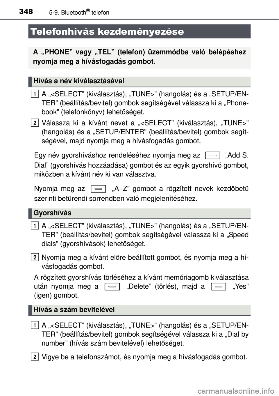 TOYOTA AURIS HYBRID 2015 Kezelési útmutató (in Hungarian) 3485-9. Bluetooth® telefon
A „<SELECT” (kiválasztás), „TUNE>” (hangolás) é\
s a „SETUP/EN-
TER” (beállítás/bevitel) gombok segítségével válassza ki a „Phone-
book” (telefon TOYOTA AURIS HYBRID 2015 Kezelési útmutató (in Hungarian) 3485-9. Bluetooth® telefon
A „<SELECT” (kiválasztás), „TUNE>” (hangolás) é\
s a „SETUP/EN-
TER” (beállítás/bevitel) gombok segítségével válassza ki a „Phone-
book” (telefon