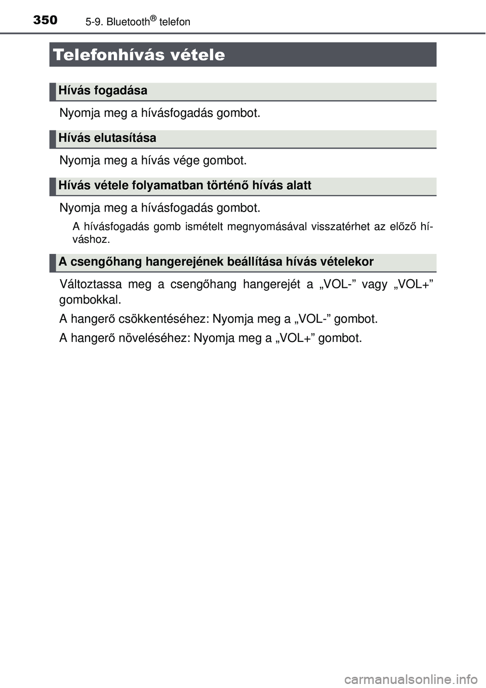 TOYOTA AURIS HYBRID 2015 Kezelési útmutató (in Hungarian) 3505-9. Bluetooth® telefon
Nyomja meg a hívásfogadás gombot.
Nyomja meg a hívás vége gombot.
Nyomja meg a hívásfogadás gombot.
A hívásfogadás gomb ismételt megnyomásával visszaté\
rhe TOYOTA AURIS HYBRID 2015 Kezelési útmutató (in Hungarian) 3505-9. Bluetooth® telefon
Nyomja meg a hívásfogadás gombot.
Nyomja meg a hívás vége gombot.
Nyomja meg a hívásfogadás gombot.
A hívásfogadás gomb ismételt megnyomásával visszaté\
rhe