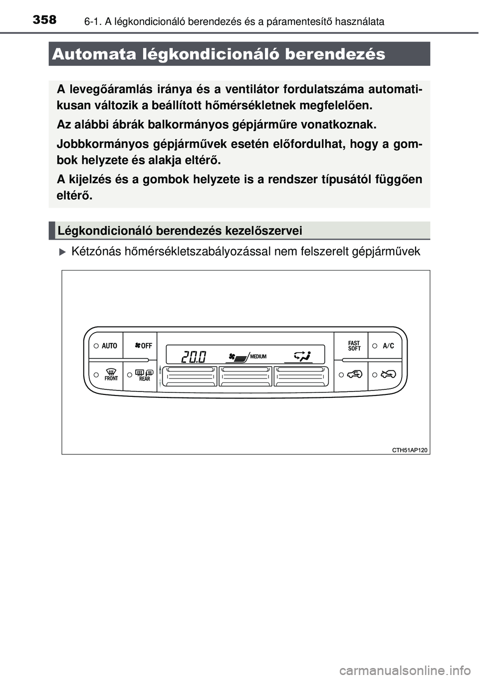 TOYOTA AURIS HYBRID 2015 Kezelési útmutató (in Hungarian) 3586-1. A légkondicionáló berendezés és a páramentesít\
ő használata
Kétzónás h őmérsékletszabályozással nem felszerelt gépjárm űvek
Automata légkondicionáló berendezés
A le TOYOTA AURIS HYBRID 2015 Kezelési útmutató (in Hungarian) 3586-1. A légkondicionáló berendezés és a páramentesít\
ő használata
Kétzónás h őmérsékletszabályozással nem felszerelt gépjárm űvek
Automata légkondicionáló berendezés
A le