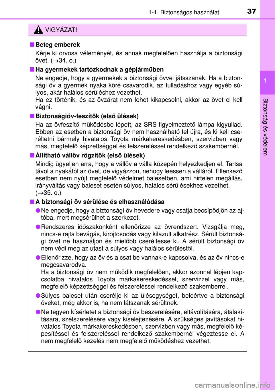 TOYOTA AURIS HYBRID 2015  Kezelési útmutató (in Hungarian) 371-1. Biztonságos használat
1
Biztonság és védelem
VIGYÁZAT!
Beteg emberek
Kérje ki orvosa véleményét, és annak megfelel ően használja a biztonsági
övet. ( 34. o.)
 Ha gyermek