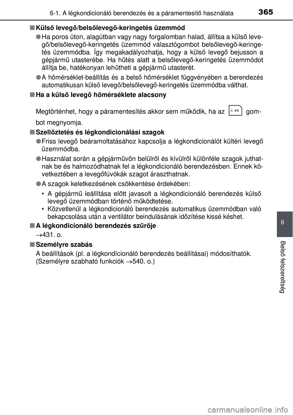 TOYOTA AURIS HYBRID 2015 Kezelési útmutató (in Hungarian) 3656-1. A légkondicionáló berendezés és a páramentesítő használata
6
Bels ő felszereltség
Külső leveg ő/belsőleveg ő-keringetés üzemmód
Ha poros úton, alagútban vagy nagy TOYOTA AURIS HYBRID 2015 Kezelési útmutató (in Hungarian) 3656-1. A légkondicionáló berendezés és a páramentesítő használata
6
Bels ő felszereltség
Külső leveg ő/belsőleveg ő-keringetés üzemmód
Ha poros úton, alagútban vagy nagy