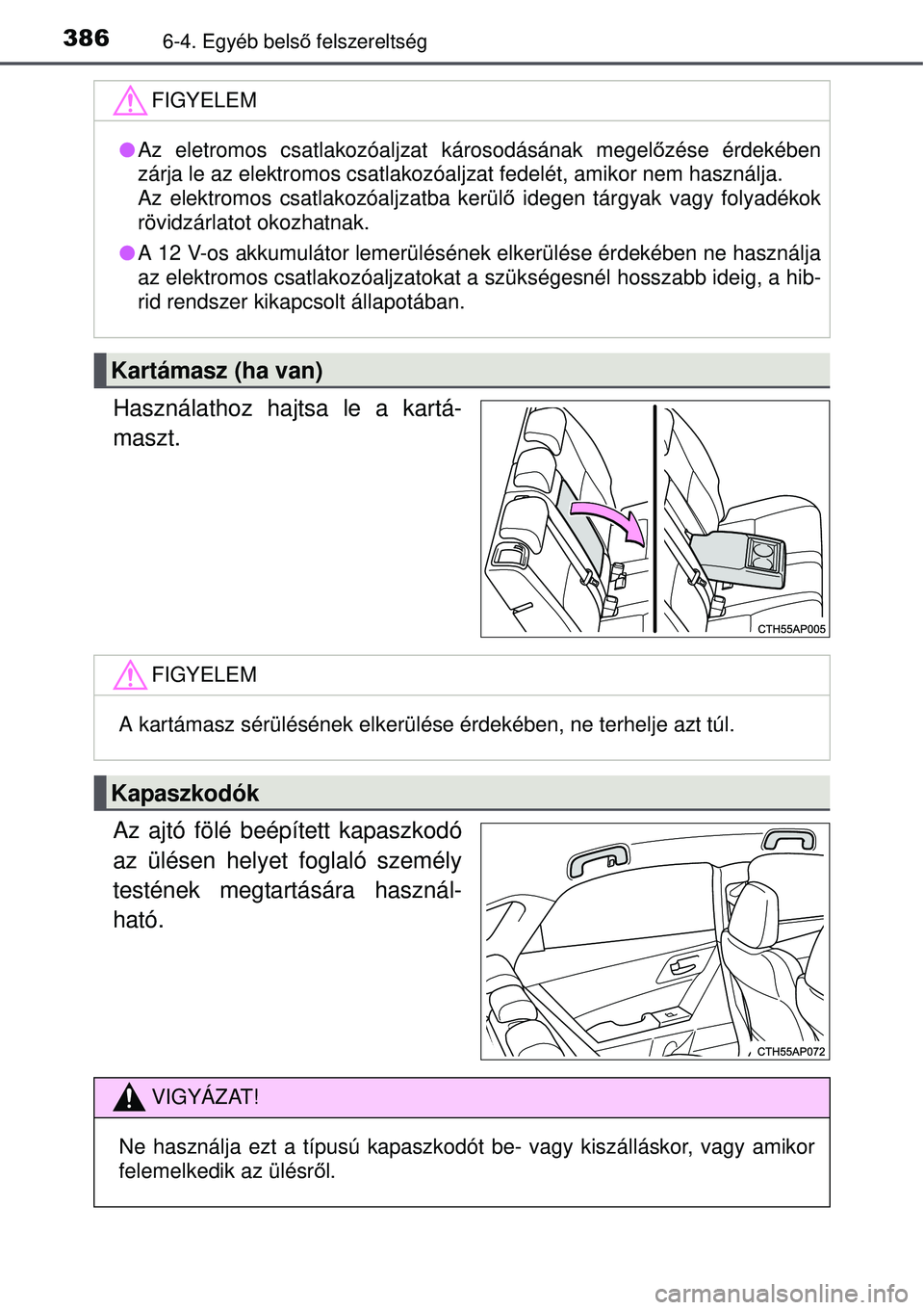 TOYOTA AURIS HYBRID 2015 Kezelési útmutató (in Hungarian) 3866-4. Egyéb belső felszereltség
Használathoz hajtsa le a kartá-
maszt.
Az ajtó fölé beépített kapaszkodó
az ülésen helyet foglaló személy
testének megtartására használ-
ható.
FIG TOYOTA AURIS HYBRID 2015 Kezelési útmutató (in Hungarian) 3866-4. Egyéb belső felszereltség
Használathoz hajtsa le a kartá-
maszt.
Az ajtó fölé beépített kapaszkodó
az ülésen helyet foglaló személy
testének megtartására használ-
ható.
FIG