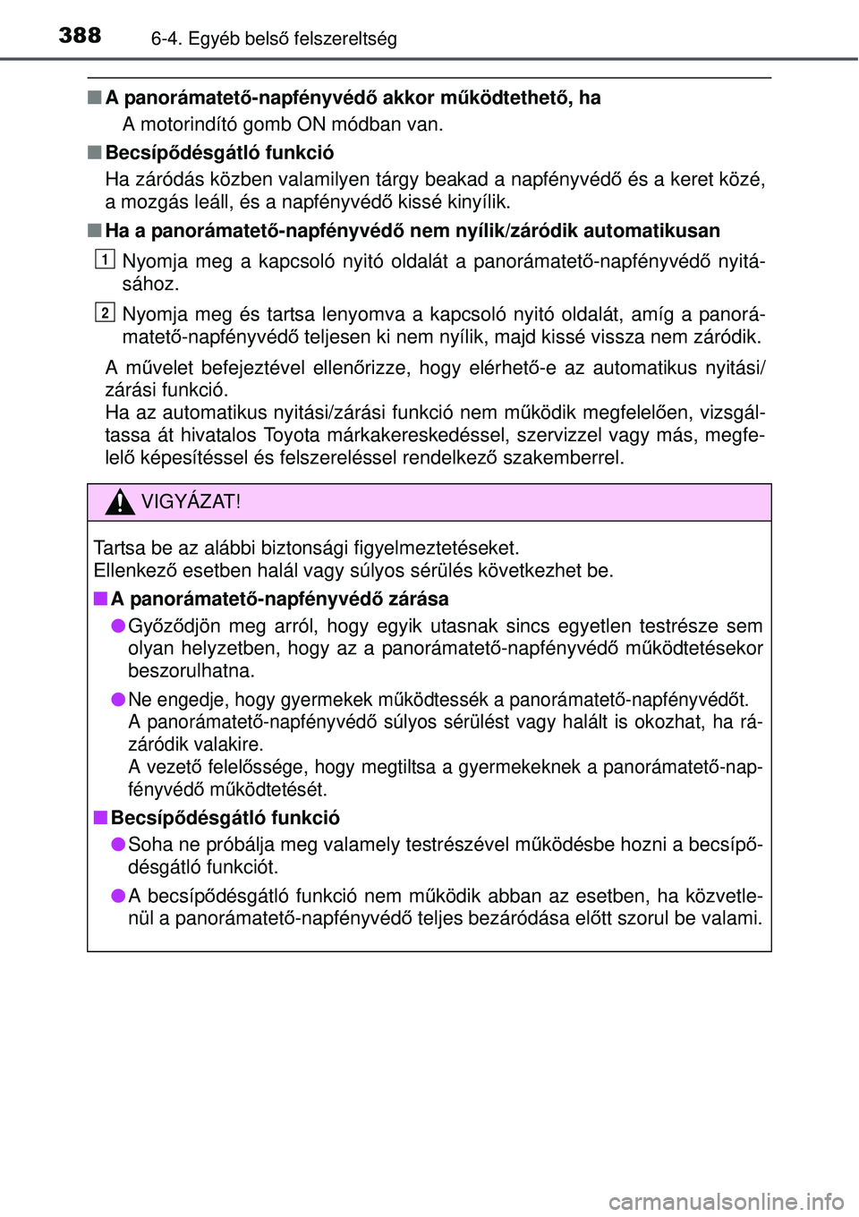 TOYOTA AURIS HYBRID 2015 Kezelési útmutató (in Hungarian) 3886-4. Egyéb belső felszereltség
A panorámatet ő-napfényvédő akkor működtethető, ha
A motorindító gomb ON módban van.
Becsípődésgátló funkció
Ha záródás közben valamil TOYOTA AURIS HYBRID 2015 Kezelési útmutató (in Hungarian) 3886-4. Egyéb belső felszereltség
A panorámatet ő-napfényvédő akkor működtethető, ha
A motorindító gomb ON módban van.
Becsípődésgátló funkció
Ha záródás közben valamil