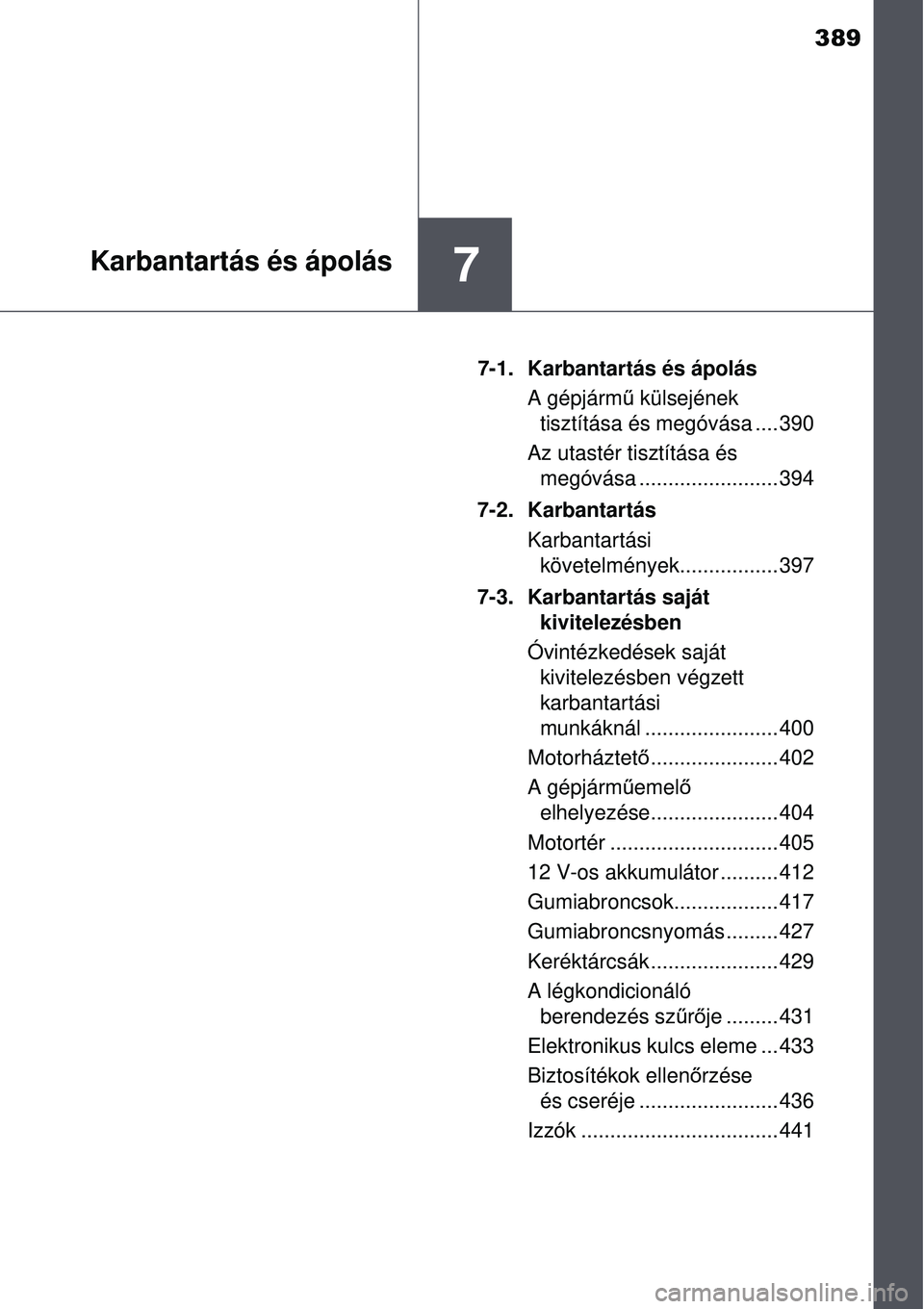 TOYOTA AURIS HYBRID 2015 Kezelési útmutató (in Hungarian) 389
7Karbantartás és ápolás
7-1. Karbantartás és ápolásA gépjárm ű külsejének
tisztítása és megóvása .... 390
Az utastér tisztítása és megóvása ........................ 394
7 TOYOTA AURIS HYBRID 2015 Kezelési útmutató (in Hungarian) 389
7Karbantartás és ápolás
7-1. Karbantartás és ápolásA gépjárm ű külsejének
tisztítása és megóvása .... 390
Az utastér tisztítása és megóvása ........................ 394
7