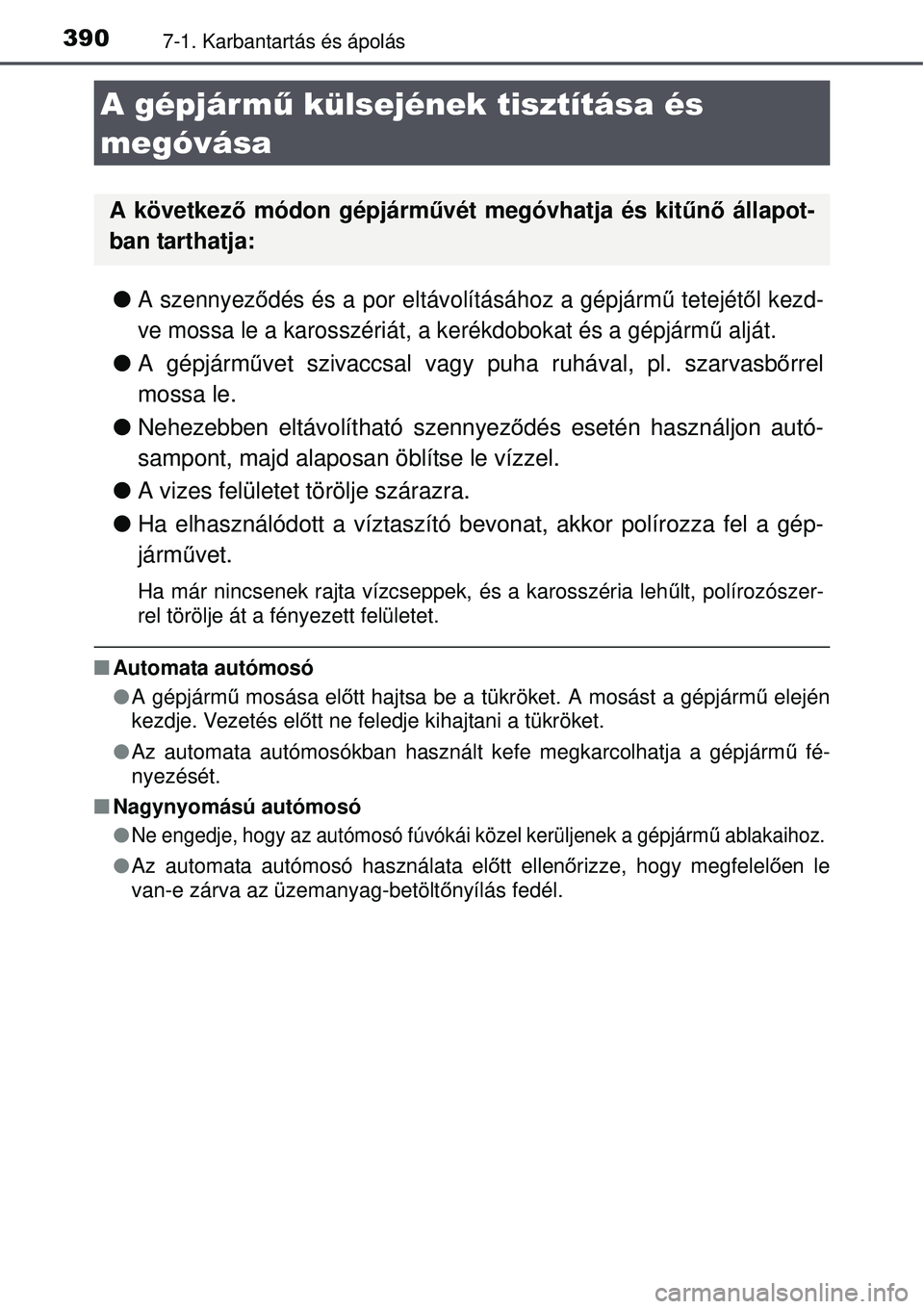 TOYOTA AURIS HYBRID 2015 Kezelési útmutató (in Hungarian) 3907-1. Karbantartás és ápolás
A szennyeződés és a por eltávolításához a gépjárm ű tetejét ől kezd-
ve mossa le a karosszériát, a kerékdobokat és a gépjár\
m ű alját.
A TOYOTA AURIS HYBRID 2015 Kezelési útmutató (in Hungarian) 3907-1. Karbantartás és ápolás
A szennyeződés és a por eltávolításához a gépjárm ű tetejét ől kezd-
ve mossa le a karosszériát, a kerékdobokat és a gépjár\
m ű alját.
A