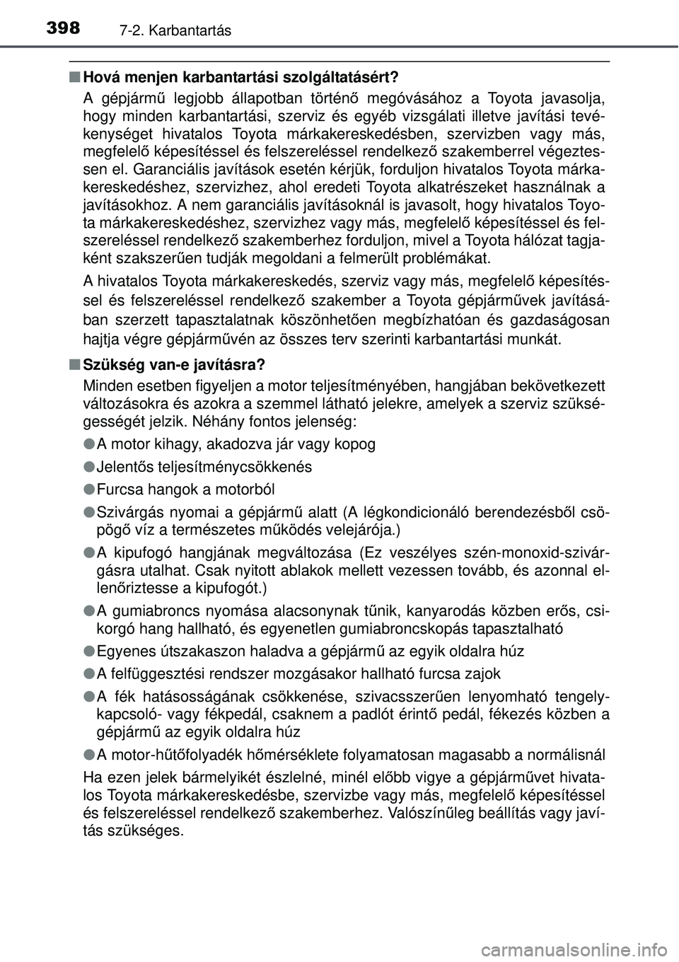 TOYOTA AURIS HYBRID 2015 Kezelési útmutató (in Hungarian) 3987-2. Karbantartás
Hová menjen karbantartási szolgáltatásért?
A gépjárm ű legjobb állapotban történ ő megóvásához a Toyota javasolja,
hogy minden karbantartási, szerviz és egyé TOYOTA AURIS HYBRID 2015 Kezelési útmutató (in Hungarian) 3987-2. Karbantartás
Hová menjen karbantartási szolgáltatásért?
A gépjárm ű legjobb állapotban történ ő megóvásához a Toyota javasolja,
hogy minden karbantartási, szerviz és egyé