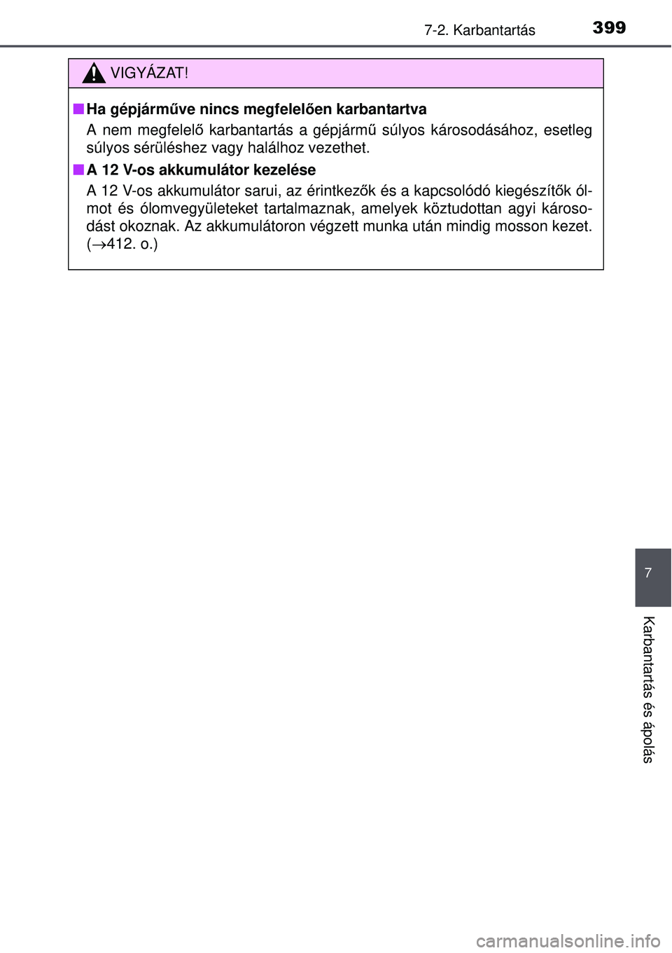 TOYOTA AURIS HYBRID 2015 Kezelési útmutató (in Hungarian) 3997-2. Karbantartás
7
Karbantartás és ápolás
VIGYÁZAT!
Ha gépjárműve nincs megfelel ően karbantartva
A nem megfelel ő karbantartás a gépjármű súlyos károsodásához, esetleg
súl TOYOTA AURIS HYBRID 2015 Kezelési útmutató (in Hungarian) 3997-2. Karbantartás
7
Karbantartás és ápolás
VIGYÁZAT!
Ha gépjárműve nincs megfelel ően karbantartva
A nem megfelel ő karbantartás a gépjármű súlyos károsodásához, esetleg
súl