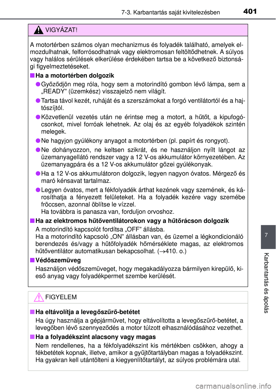 TOYOTA AURIS HYBRID 2015 Kezelési útmutató (in Hungarian) 4017-3. Karbantartás saját kivitelezésben
7
Karbantartás és ápolás
VIGYÁZAT!
A motortérben számos olyan mechanizmus és folyadék található, amelyek el-
mozdulhatnak, felforrósodhatnak va TOYOTA AURIS HYBRID 2015 Kezelési útmutató (in Hungarian) 4017-3. Karbantartás saját kivitelezésben
7
Karbantartás és ápolás
VIGYÁZAT!
A motortérben számos olyan mechanizmus és folyadék található, amelyek el-
mozdulhatnak, felforrósodhatnak va