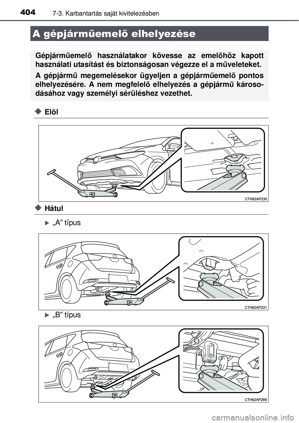 TOYOTA AURIS HYBRID 2015 Kezelési útmutató (in Hungarian) 4047-3. Karbantartás saját kivitelezésben
Elöl
Hátul
„A” típus
„B” típus
A gépjárműemel ő elhelyezése
Gépjárm űemelő használatakor kövesse az emel őhöz kapott
h TOYOTA AURIS HYBRID 2015 Kezelési útmutató (in Hungarian) 4047-3. Karbantartás saját kivitelezésben
Elöl
Hátul
„A” típus
„B” típus
A gépjárműemel ő elhelyezése
Gépjárm űemelő használatakor kövesse az emel őhöz kapott
h