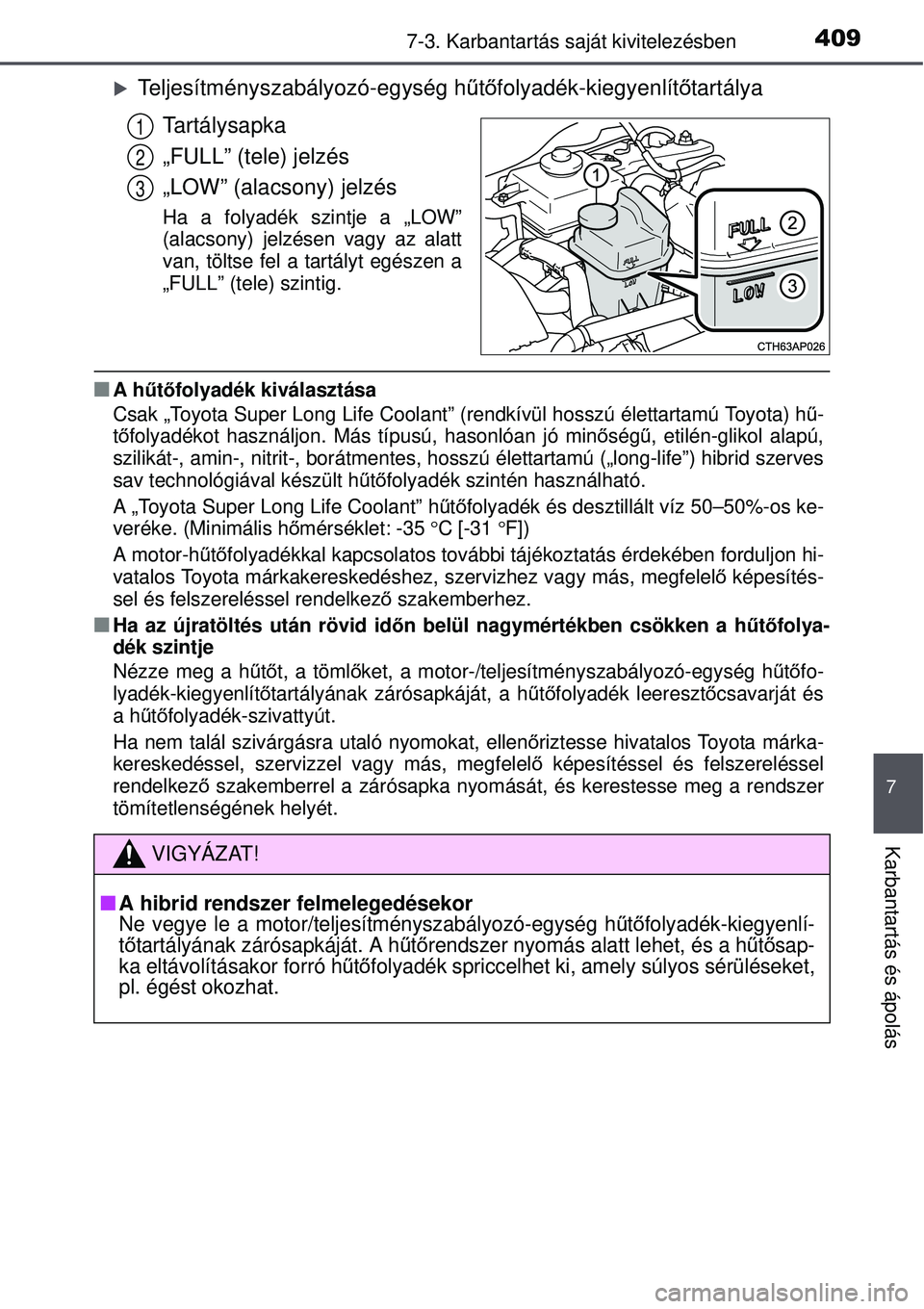 TOYOTA AURIS HYBRID 2015 Kezelési útmutató (in Hungarian) 4097-3. Karbantartás saját kivitelezésben
7
Karbantartás és ápolás
Teljesítményszabályozó-egység hű tőfolyadék-kiegyenlít őtartálya
Ta r t á l y s a p k a
„FULL” (tele) jelz TOYOTA AURIS HYBRID 2015 Kezelési útmutató (in Hungarian) 4097-3. Karbantartás saját kivitelezésben
7
Karbantartás és ápolás
Teljesítményszabályozó-egység hű tőfolyadék-kiegyenlít őtartálya
Ta r t á l y s a p k a
„FULL” (tele) jelz